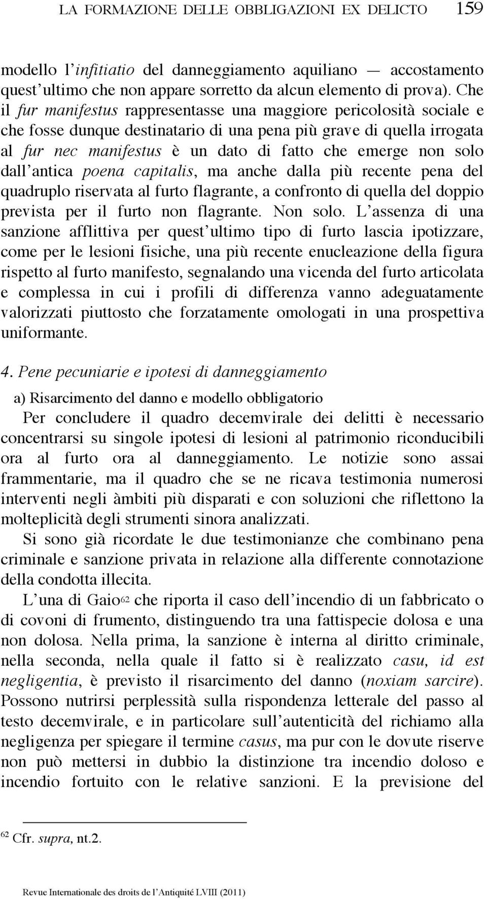 solo dall antica poena capitalis, ma anche dalla più recente pena del quadruplo riservata al furto flagrante, a confronto di quella del doppio prevista per il furto non flagrante. Non solo.