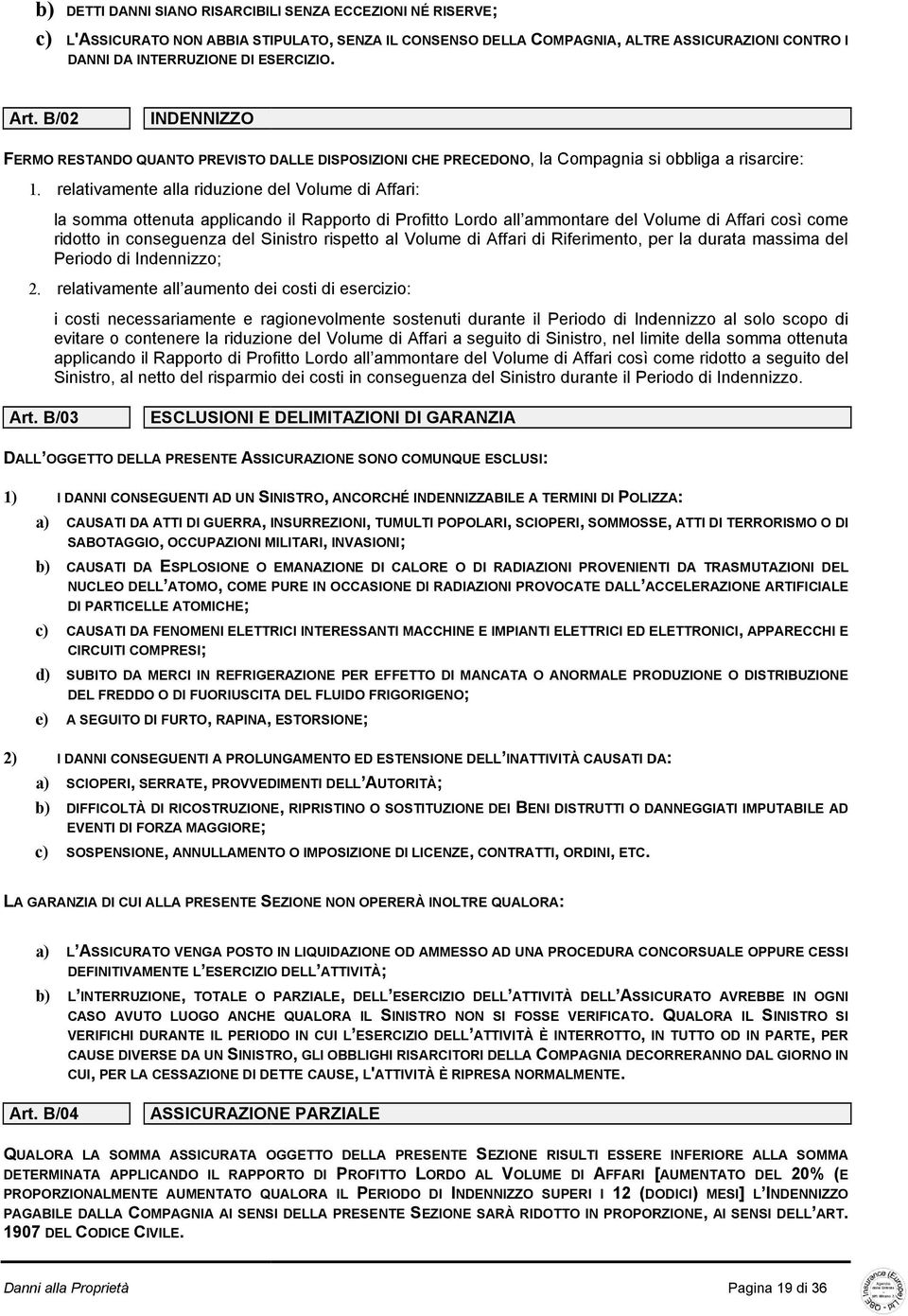 relativamente alla riduzione del Volume di Affari: la somma ottenuta applicando il Rapporto di Profitto Lordo all ammontare del Volume di Affari così come ridotto in conseguenza del Sinistro rispetto