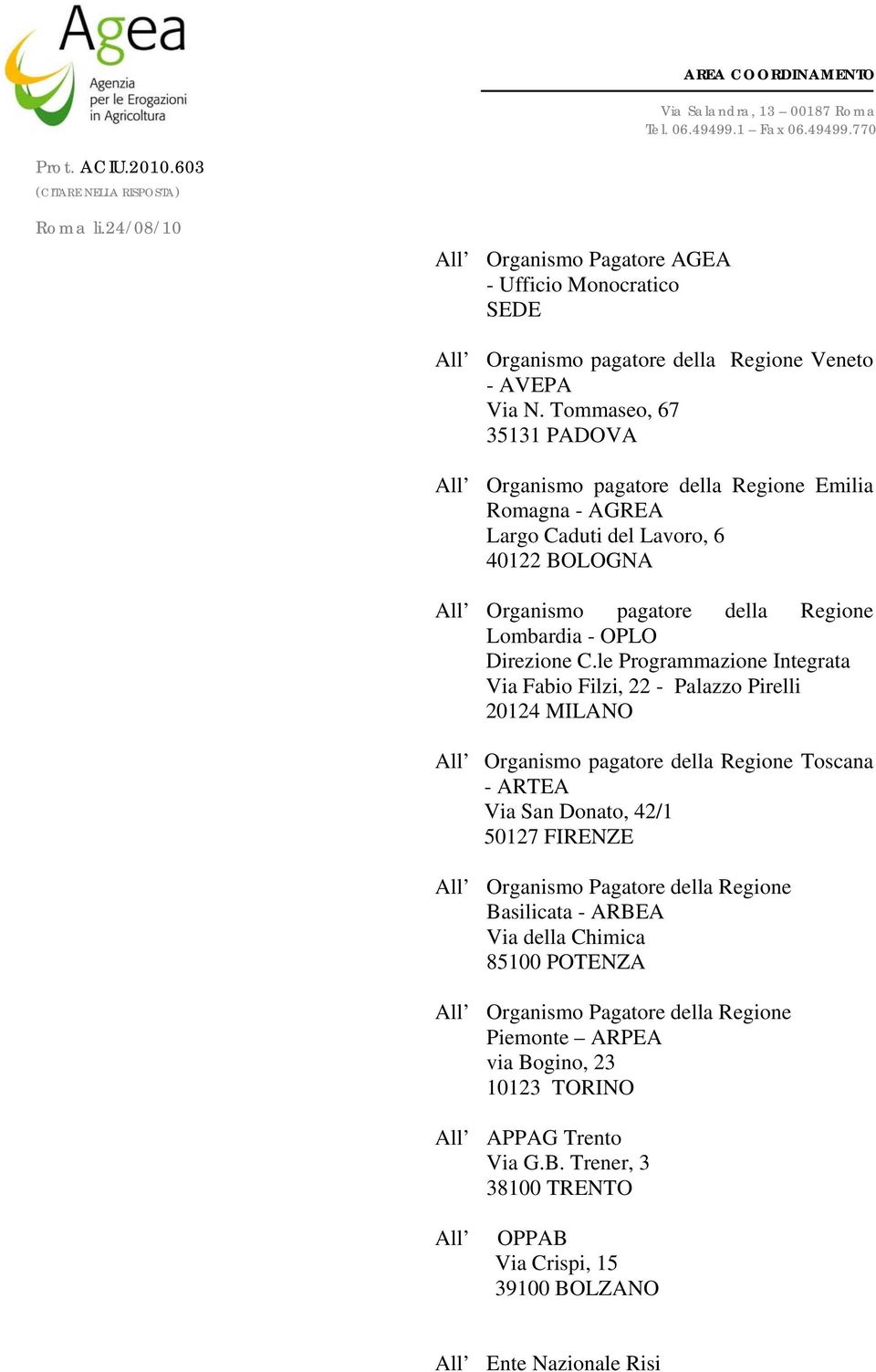 Tommaseo, 67 35131 PADOVA All Organismo pagatore della Regione Emilia Romagna - AGREA Largo Caduti del Lavoro, 6 40122 BOLOGNA All Organismo pagatore della Regione Lombardia - OPLO Direzione C.