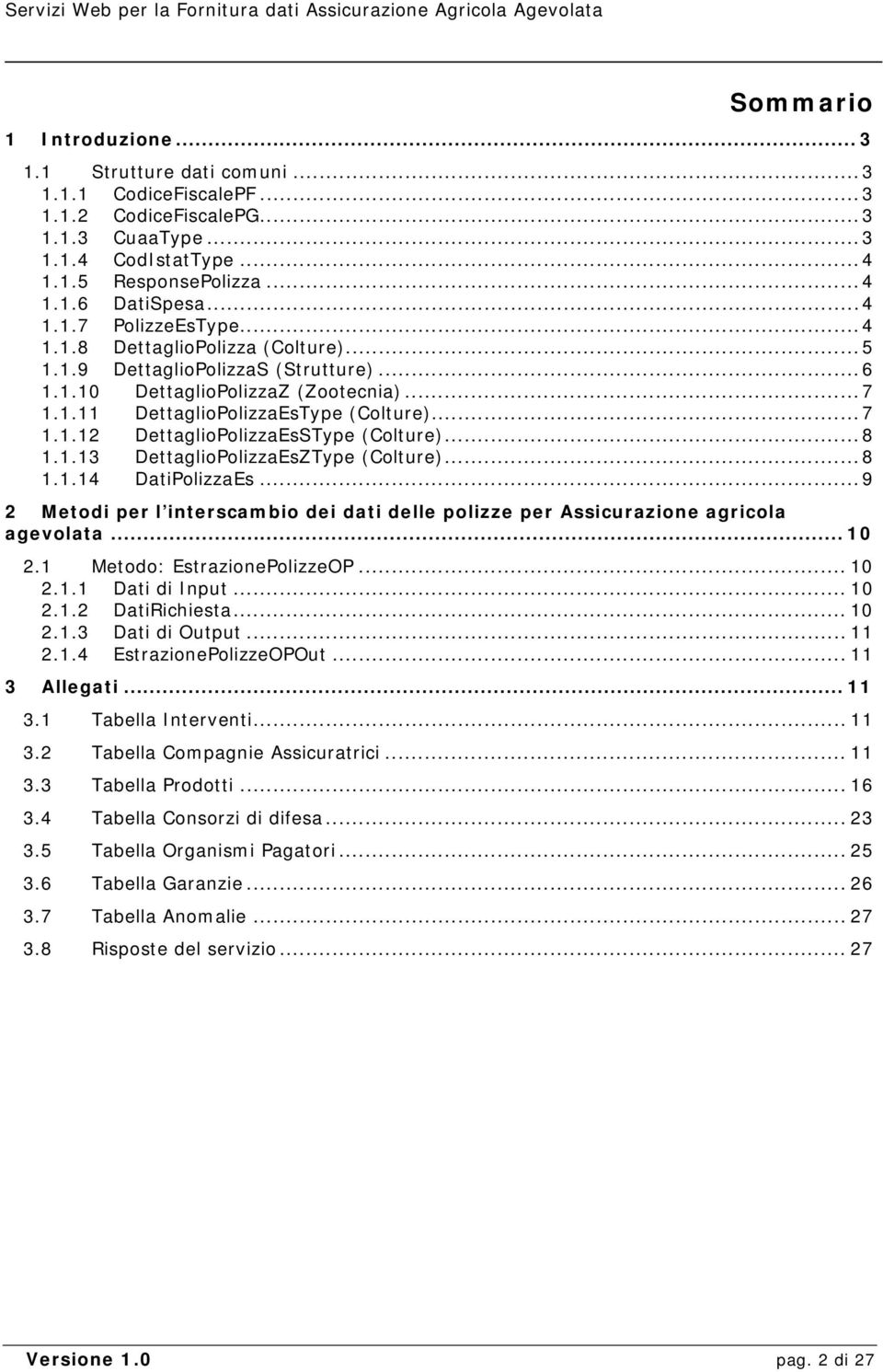 ..8 1.1.13 DettaglioPolizzaEsZType (Colture)...8 1.1.14 DatiPolizzaEs...9 2 Metodi per l interscambio dei dati delle polizze per Assicurazione agricola agevolata... 10 2.1 Metodo: EstrazionePolizzeOP.