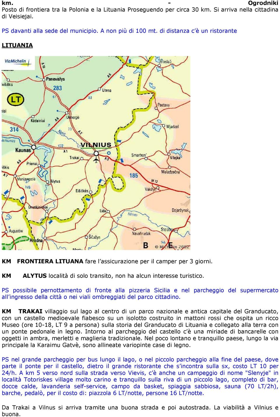 PS possibile pernottamento di fronte alla pizzeria Sicilia e nel parcheggio del supermercato all ingresso della città o nei viali ombreggiati del parco cittadino.