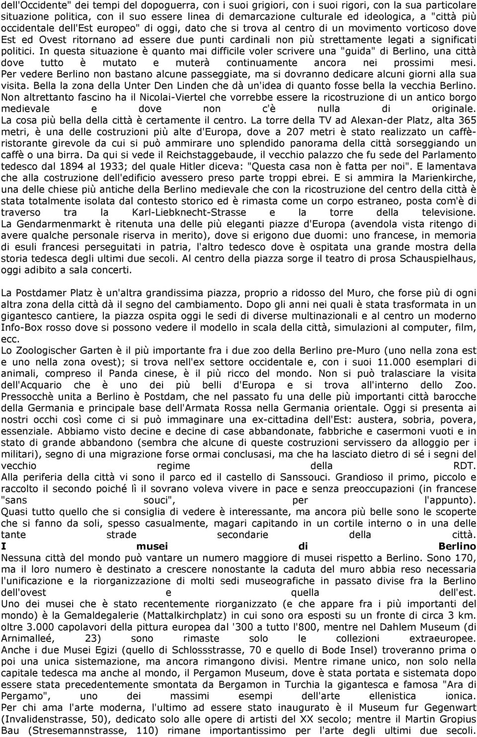 politici. In questa situazione è quanto mai difficile voler scrivere una "guida" di Berlino, una città dove tutto è mutato e muterà continuamente ancora nei prossimi mesi.