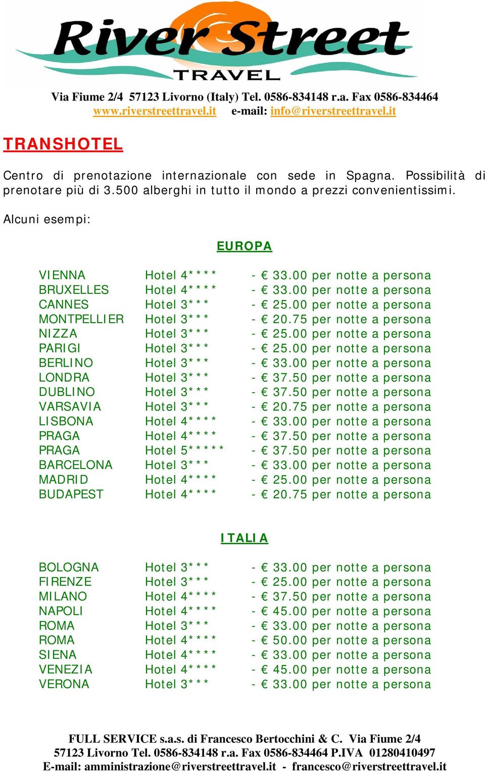 75 per notte a persona NIZZA Hotel 3*** - 25.00 per notte a persona PARIGI Hotel 3*** - 25.00 per notte a persona BERLINO Hotel 3*** - 33.00 per notte a persona LONDRA Hotel 3*** - 37.