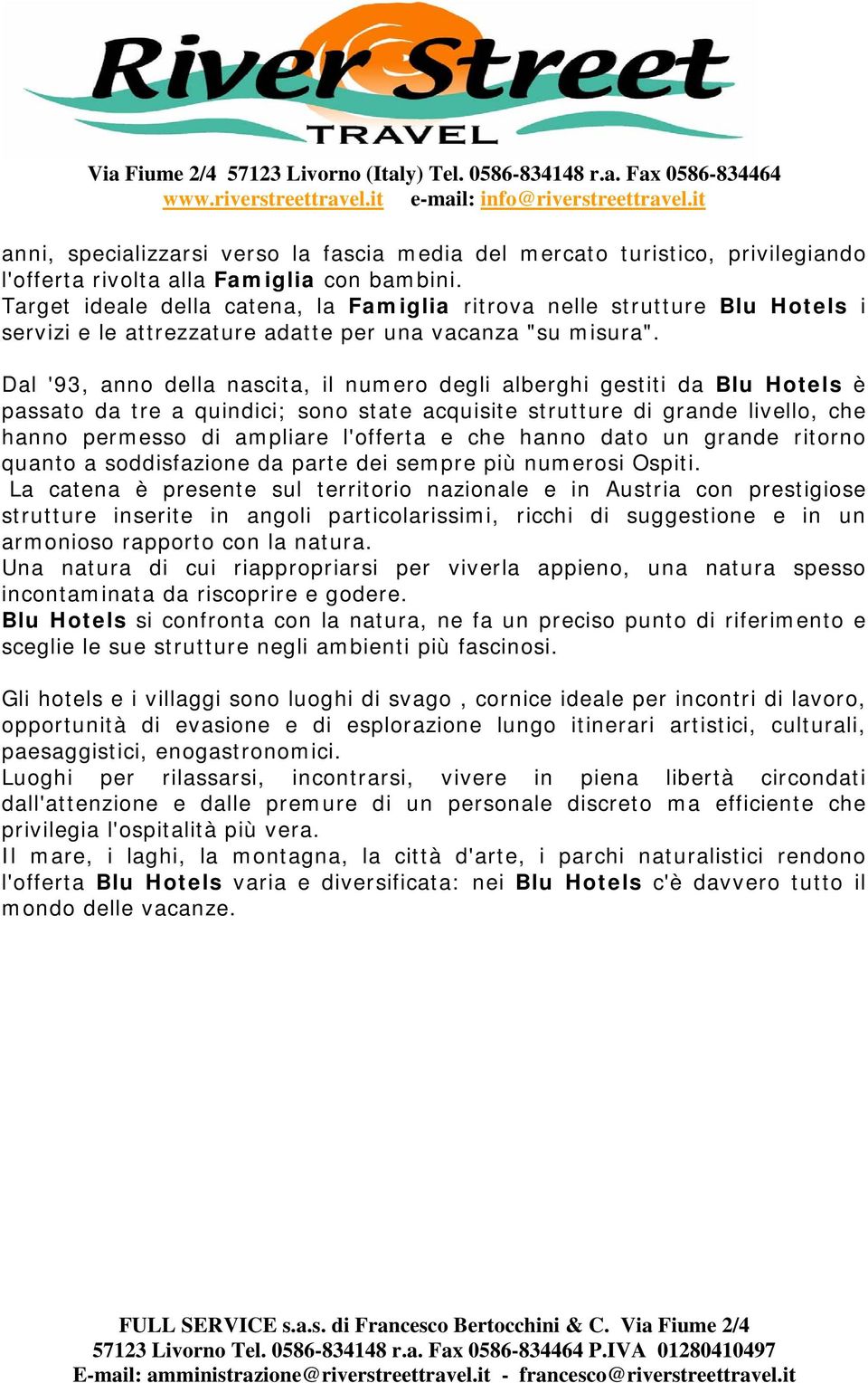 Dal '93, anno della nascita, il numero degli alberghi gestiti da Blu Hotels è passato da tre a quindici; sono state acquisite strutture di grande livello, che hanno permesso di ampliare l'offerta e