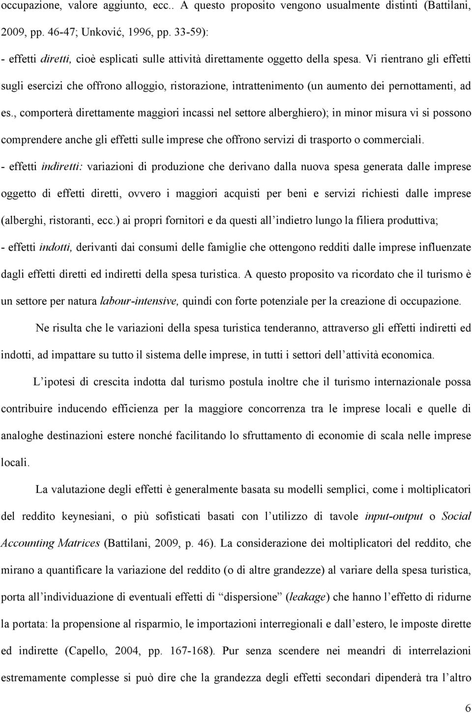 Vi rientrano gli effetti sugli esercizi che offrono alloggio, ristorazione, intrattenimento (un aumento dei pernottamenti, ad es.