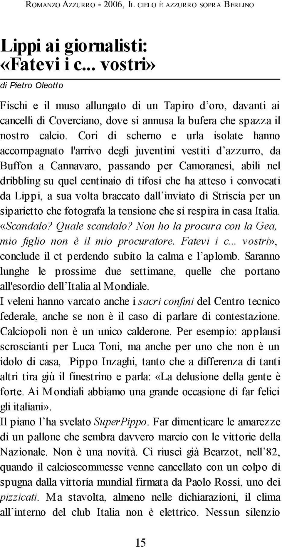 atteso i convocati da Lippi, a sua volta braccato dall inviato di Striscia per un siparietto che fotografa la tensione che si respira in casa Italia. «Scandalo? Quale scandalo?