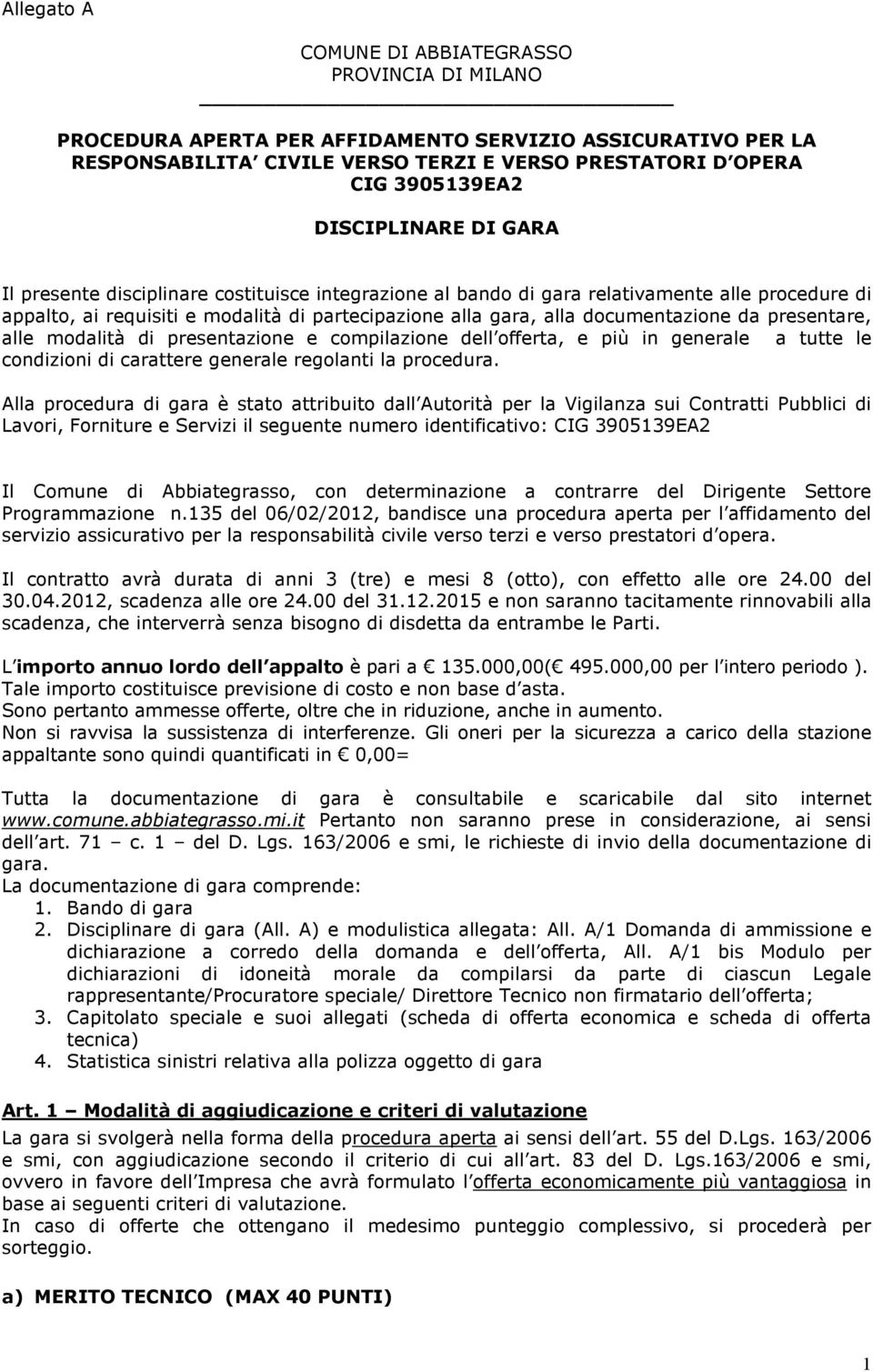 documentazione da presentare, alle modalità di presentazione e compilazione dell offerta, e più in generale a tutte le condizioni di carattere generale regolanti la procedura.