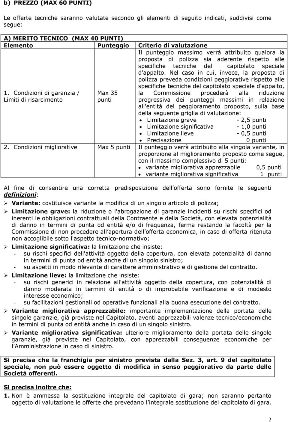 Nel caso in cui, invece, la proposta di polizza preveda condizioni peggiorative rispetto alle specifiche tecniche del capitolato speciale d'appalto, 1.