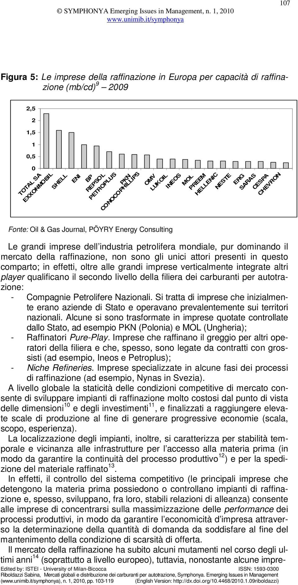 raffinazione, non sono gli unici attori presenti in questo comparto; in effetti, oltre alle grandi imprese verticalmente integrate altri player qualificano il secondo livello della filiera dei