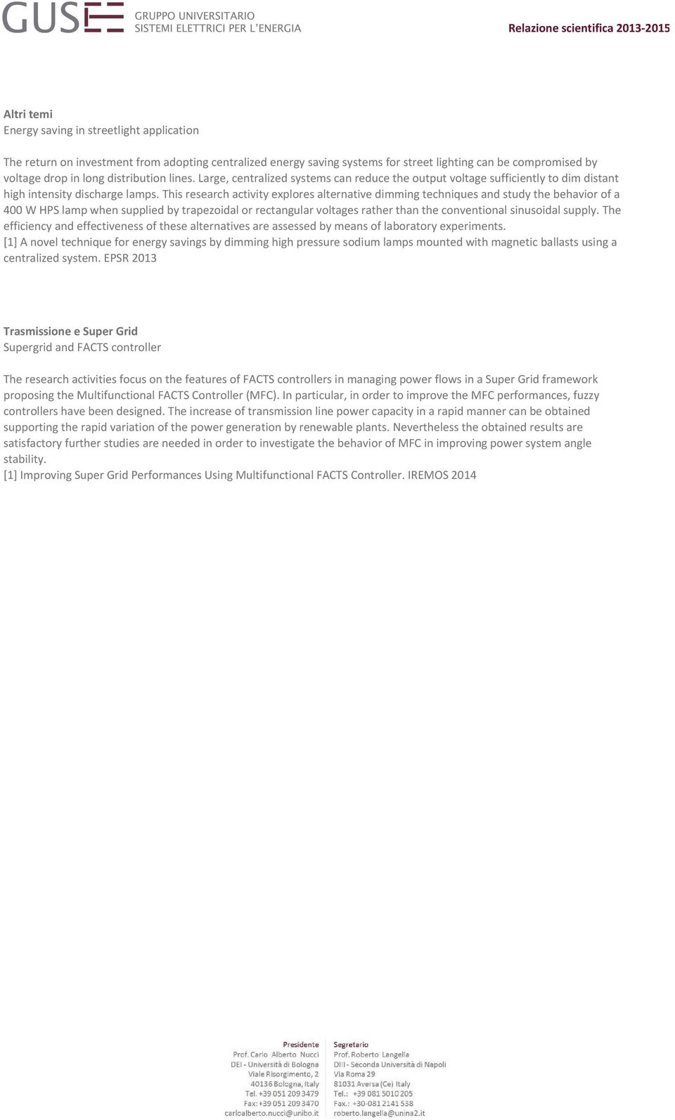 This research activity explores alternative dimming techniques and study the behavior of a 400 W HPS lamp when supplied by trapezoidal or rectangular voltages rather than the conventional sinusoidal