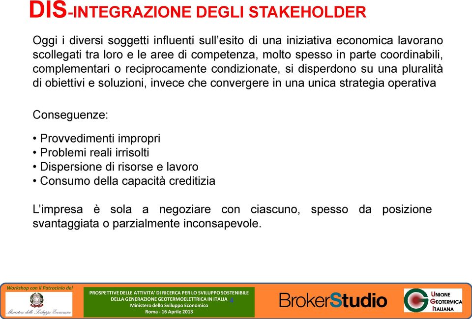 soluzioni, invece che convergere in una unica strategia operativa Conseguenze: Provvedimenti impropri Problemi reali irrisolti Dispersione di