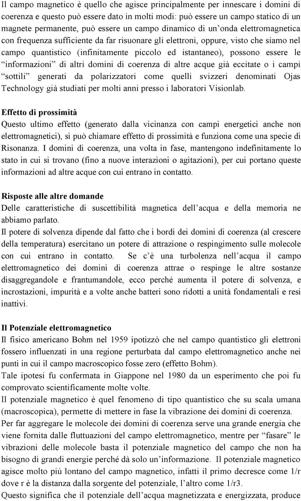 essere le informazioni di altri domini di coerenza di altre acque già eccitate o i campi sottili generati da polarizzatori come quelli svizzeri denominati Ojas Technology già studiati per molti anni