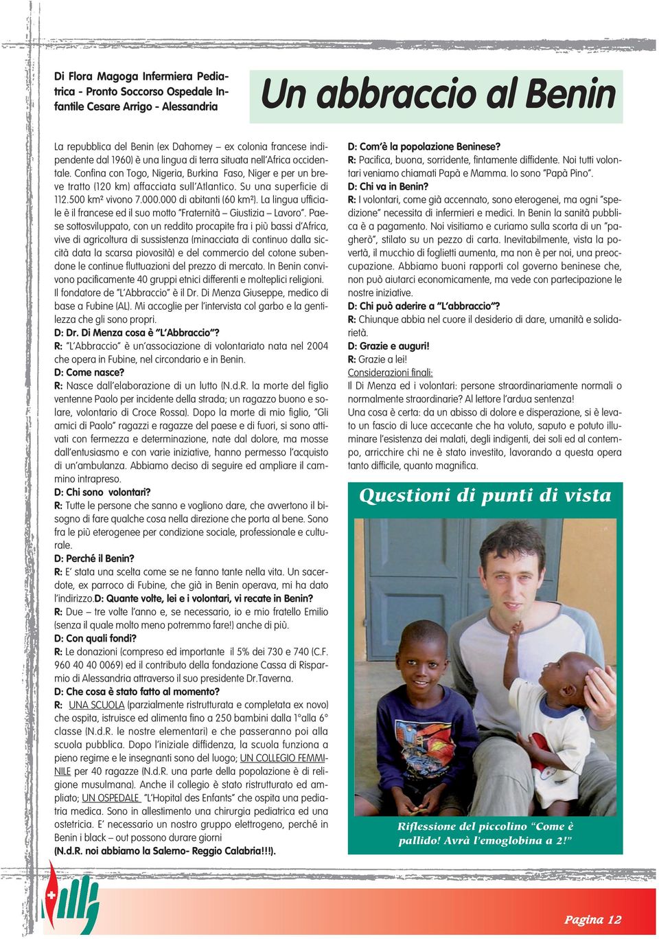 500 km² vivono 7.000.000 di abitanti (60 km²). La lingua ufficiale è il francese ed il suo motto Fraternità Giustizia Lavoro.