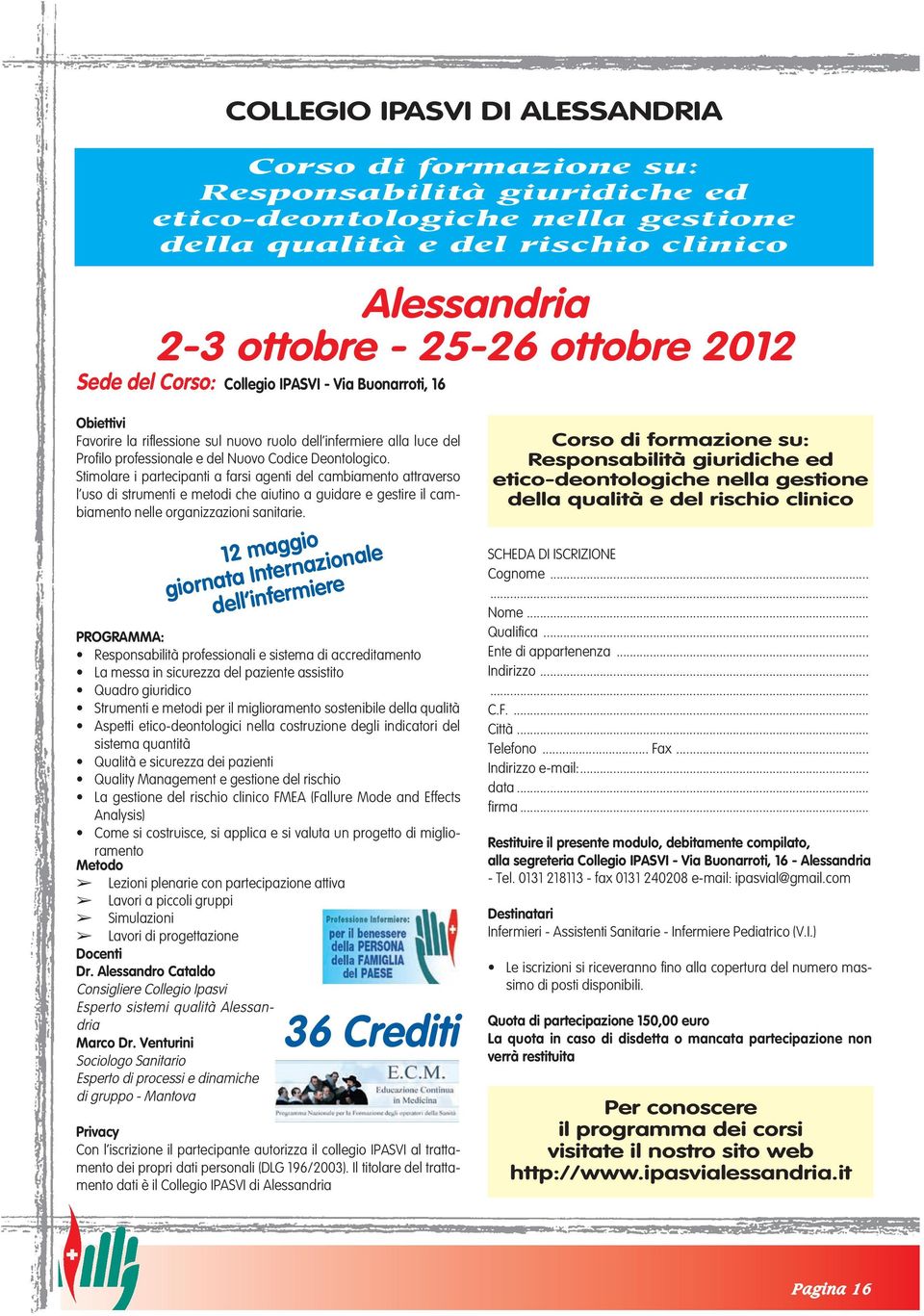 Stimolare i partecipanti a farsi agenti del cambiamento attraverso l uso di strumenti e metodi che aiutino a guidare e gestire il cambiamento nelle organizzazioni sanitarie.