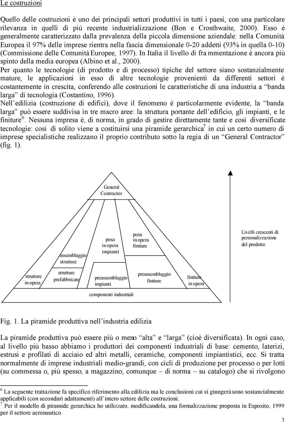 (Commissione delle Comunità Europee, 1997). In Italia il livello di fra mmentazione è ancora più spinto della media europea (Albino et al., 2000).