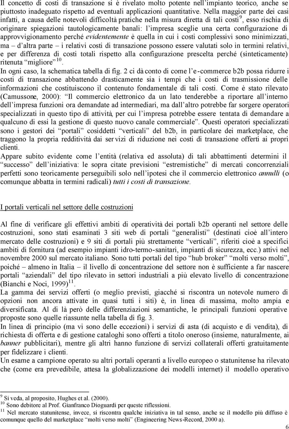 una certa configurazione di approvvigionamento perché evidentemente è quella in cui i costi complessivi sono minimizzati, ma d altra parte i relativi costi di transazione possono essere valutati solo