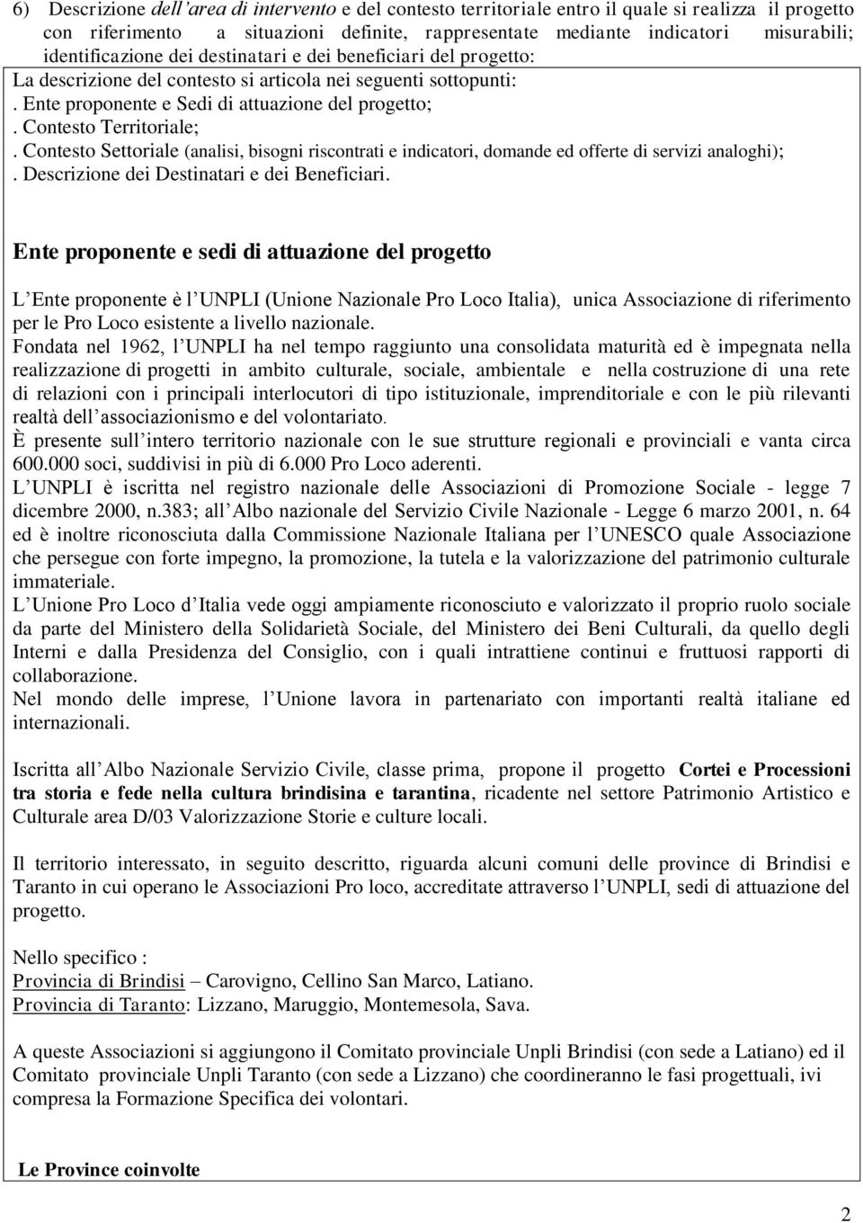 Contesto Territoriale;. Contesto Settoriale (analisi, bisogni riscontrati e indicatori, domande ed offerte di servizi analoghi);. Descrizione dei Destinatari e dei Beneficiari.