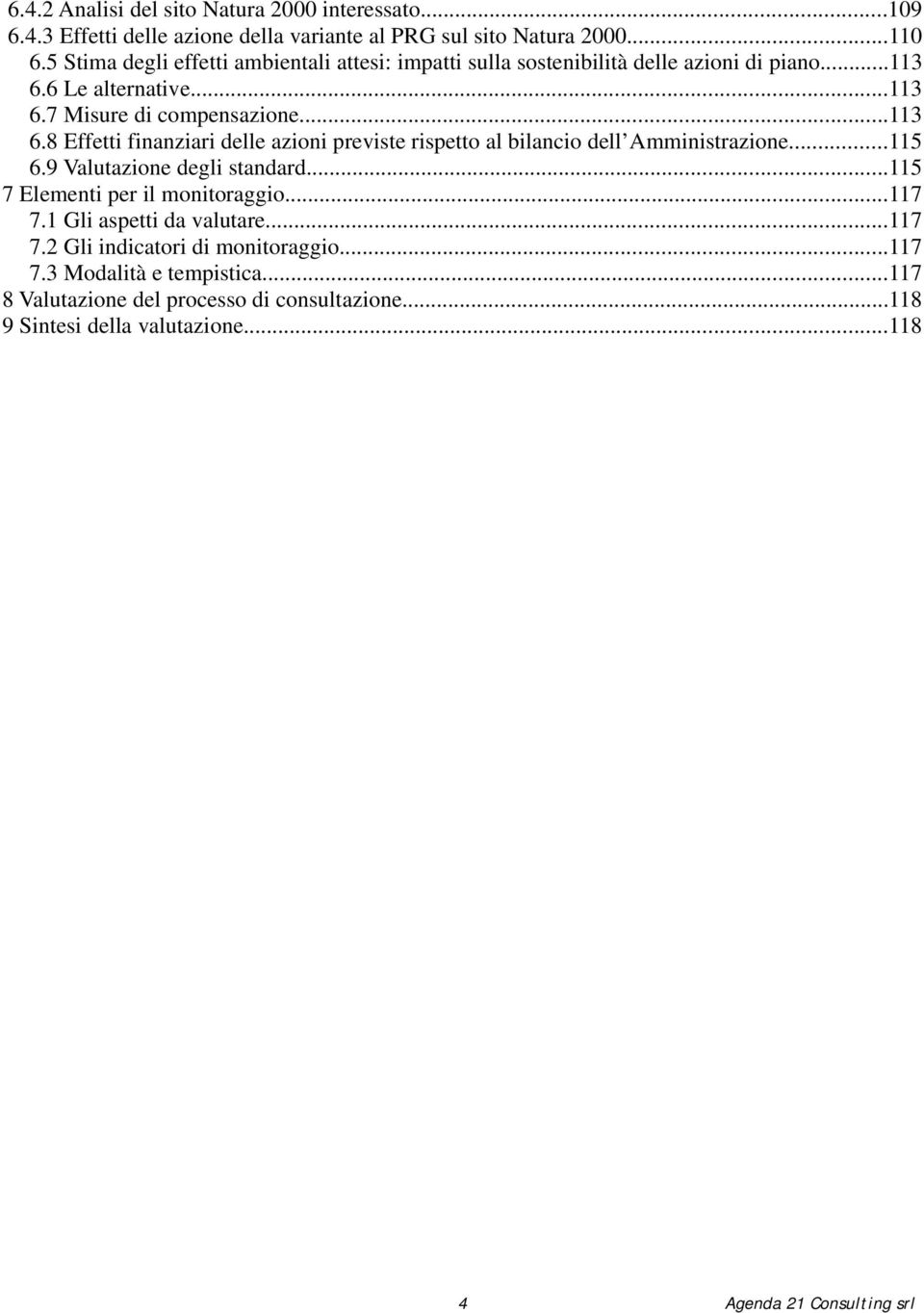 6 Le alternative...113 6.7 Misure di compensazione...113 6.8 Effetti finanziari delle azioni previste rispetto al bilancio dell Amministrazione...115 6.