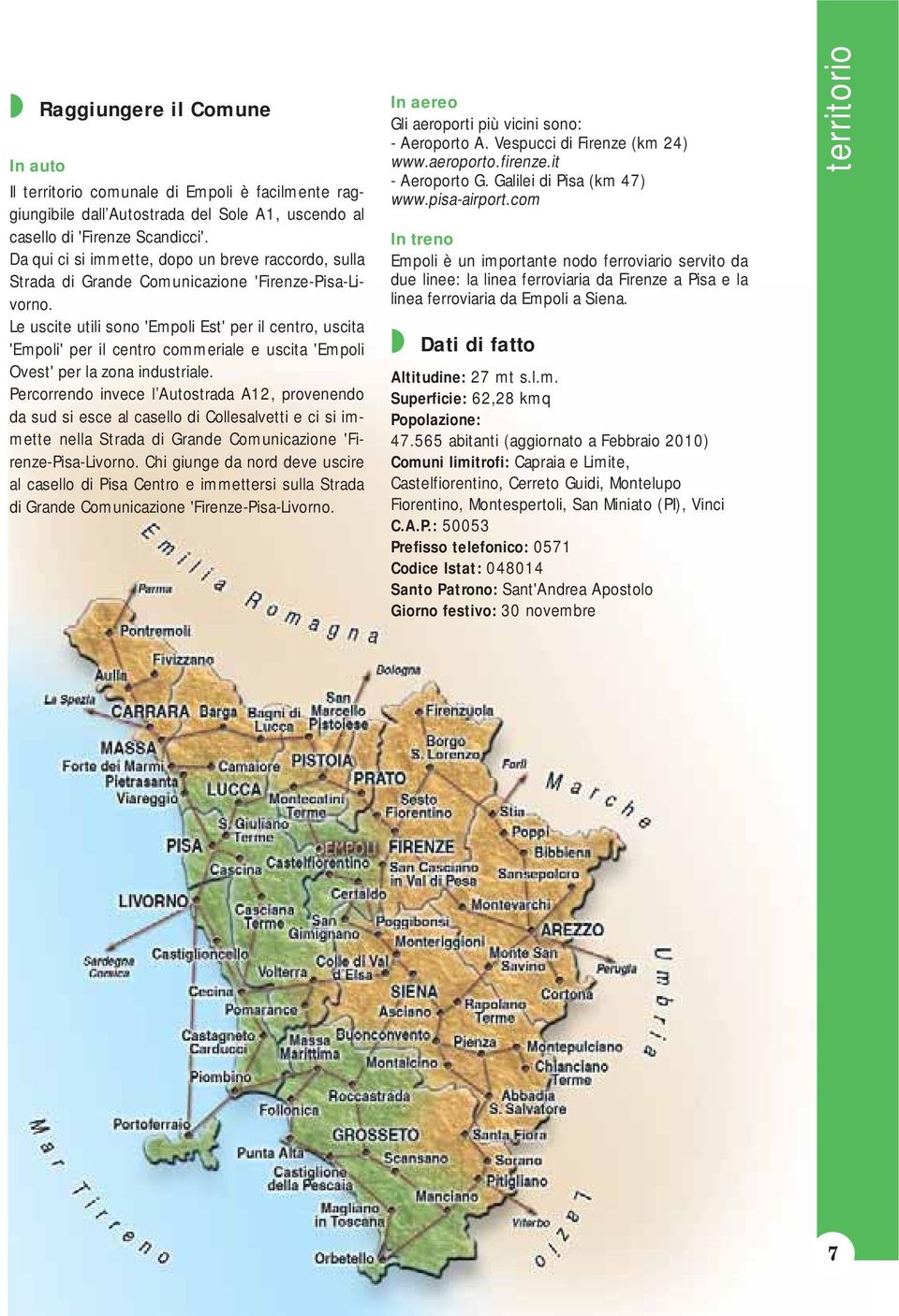 Le uscite utili sono 'Empoli Est' per il centro, uscita 'Empoli' per il centro commeriale e uscita 'Empoli Ovest' per la zona industriale.