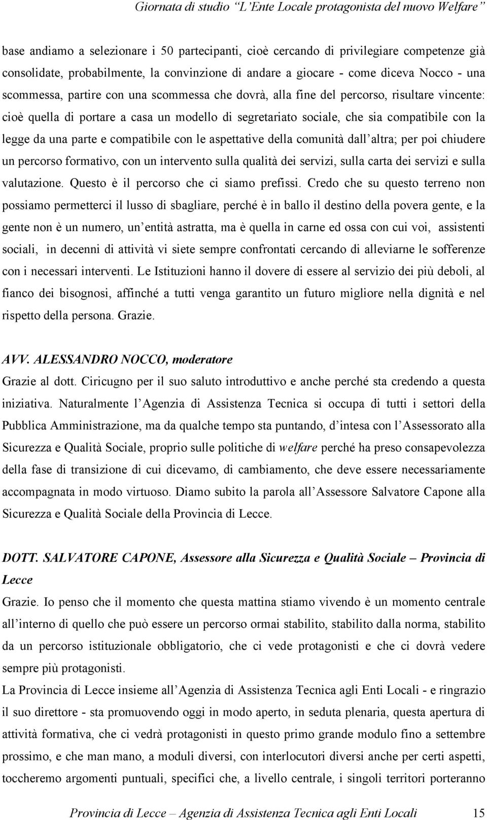 sociale, che sia compatibile con la legge da una parte e compatibile con le aspettative della comunità dall altra; per poi chiudere un percorso formativo, con un intervento sulla qualità dei servizi,