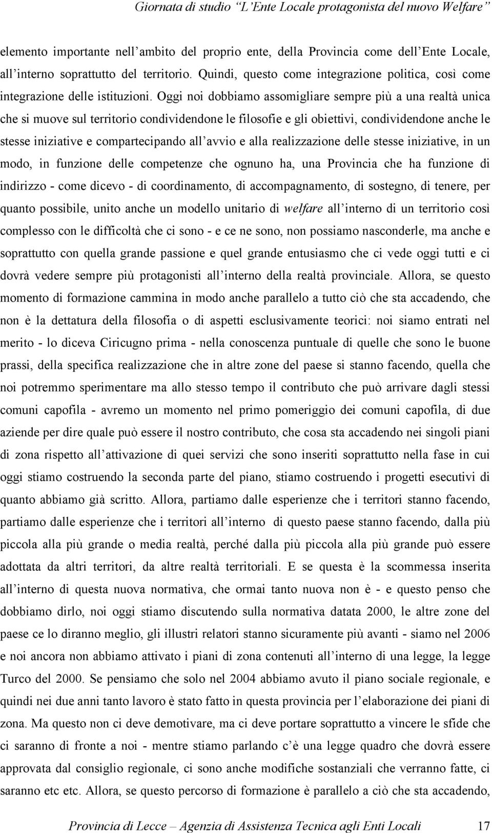 Oggi noi dobbiamo assomigliare sempre più a una realtà unica che si muove sul territorio condividendone le filosofie e gli obiettivi, condividendone anche le stesse iniziative e compartecipando all