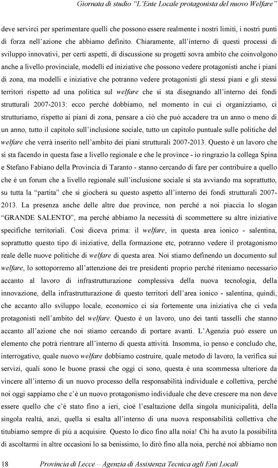 Chiaramente, all interno di questi processi di sviluppo innovativi, per certi aspetti, di discussione su progetti sovra ambito che coinvolgono anche a livello provinciale, modelli ed iniziative che