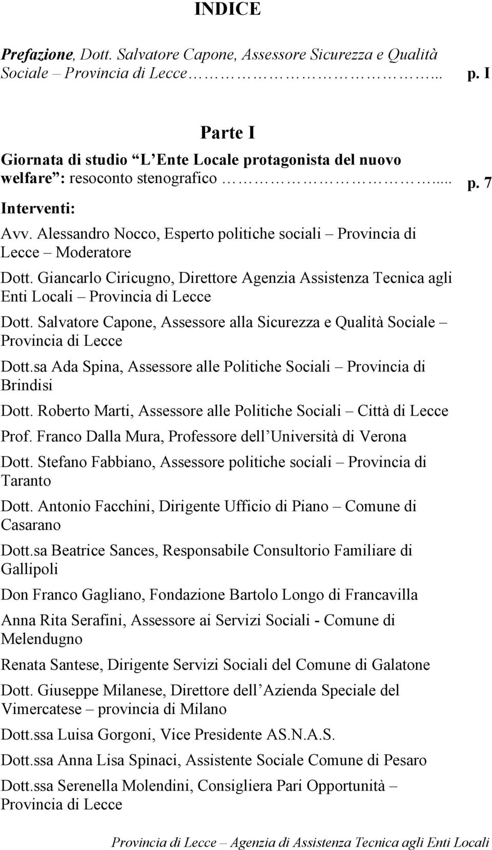 Alessandro Nocco, Esperto politiche sociali Provincia di Lecce Moderatore Dott. Giancarlo Ciricugno, Direttore Agenzia Assistenza Tecnica agli Enti Locali Provincia di Lecce Dott.