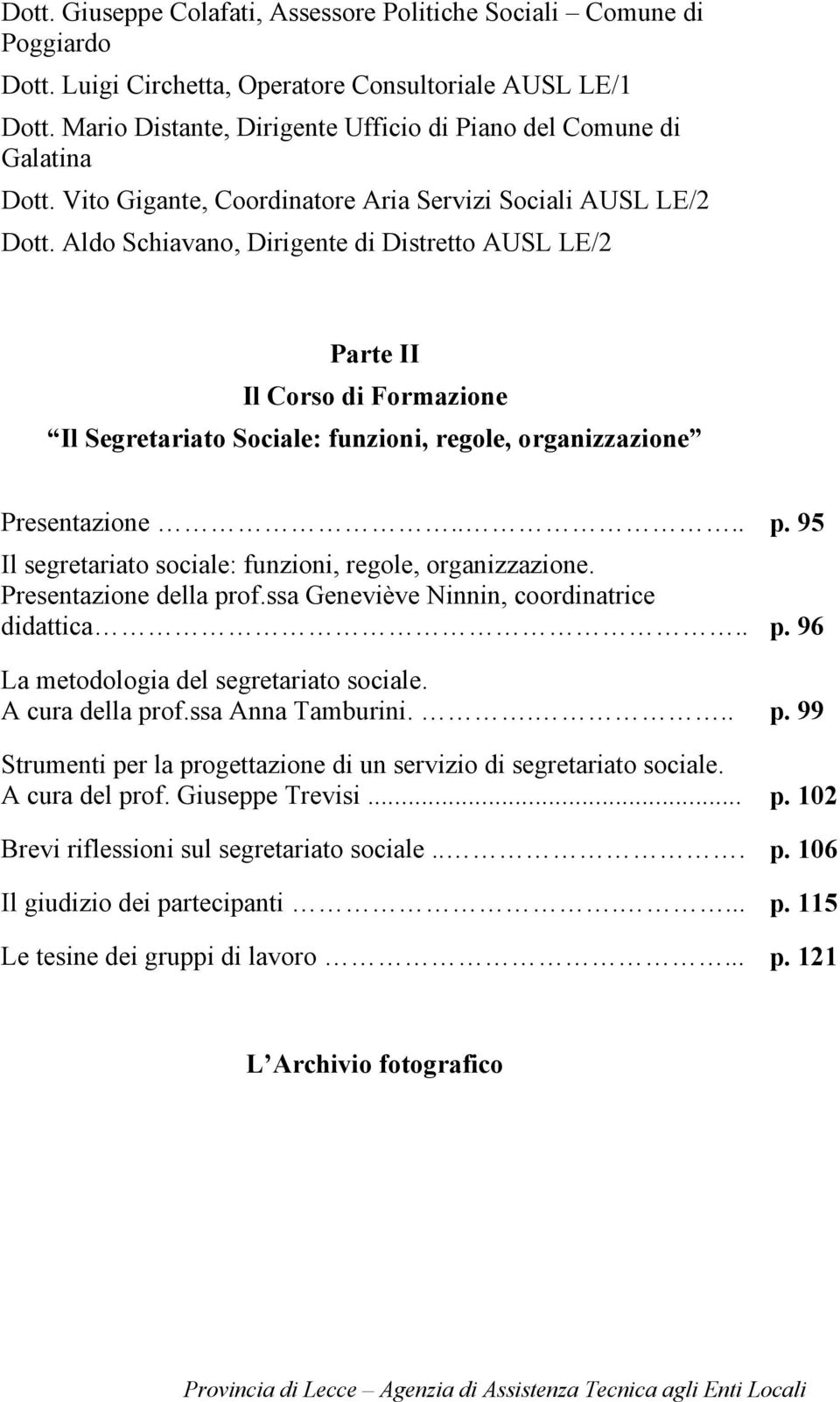 Aldo Schiavano, Dirigente di Distretto AUSL LE/2 Parte II Il Corso di Formazione Il Segretariato Sociale: funzioni, regole, organizzazione Presentazione.... p.