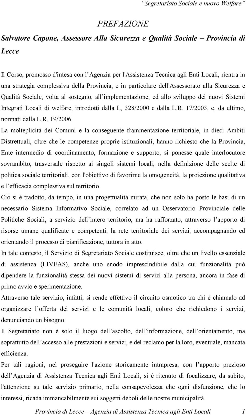 nuovi Sistemi Integrati Locali di welfare, introdotti dalla L, 328/2000 e dalla L.R. 17/2003, e, da ultimo, normati dalla L.R. 19/2006.