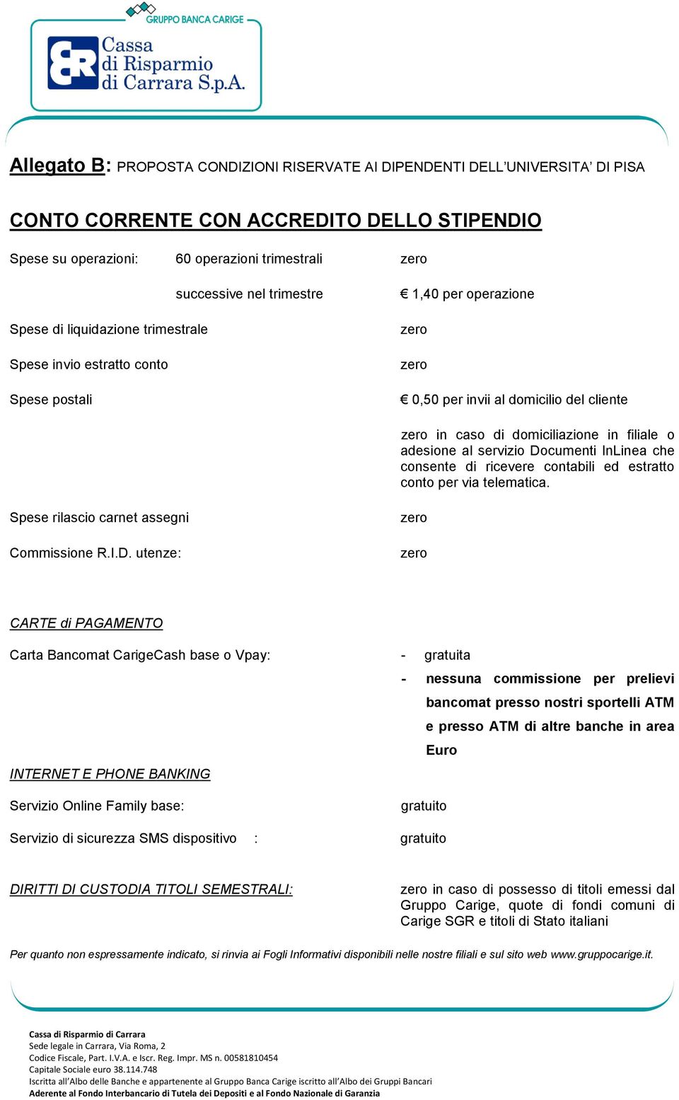 Documenti InLinea che consente di ricevere contabili ed estratto conto per via telematica. Spese rilascio carnet assegni Commissione R.I.D. utenze: CARTE di PAGAMENTO Carta Bancomat CarigeCash base o