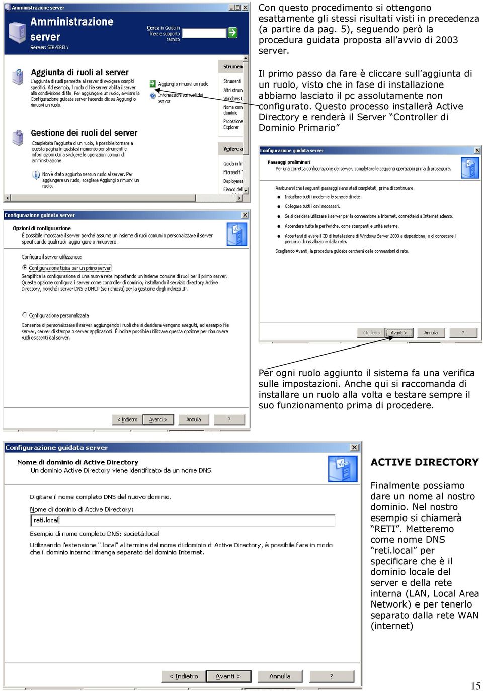 Questo processo installerà Active Directory e renderà il Server Controller di Dominio Primario Per ogni ruolo aggiunto il sistema fa una verifica sulle impostazioni.