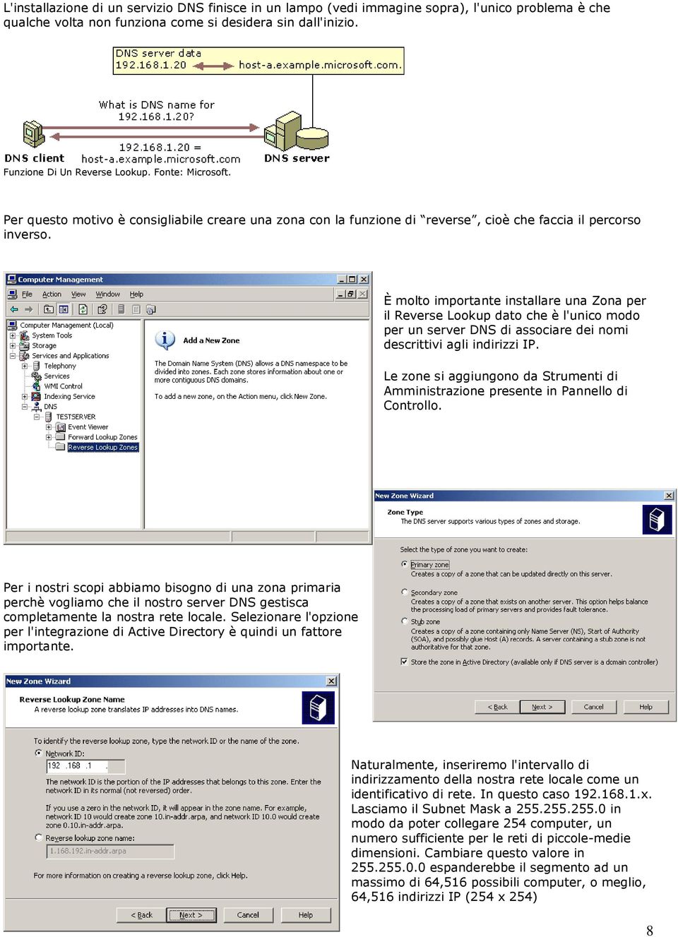 È molto importante installare una Zona per il Reverse Lookup dato che è l'unico modo per un server DNS di associare dei nomi descrittivi agli indirizzi IP.