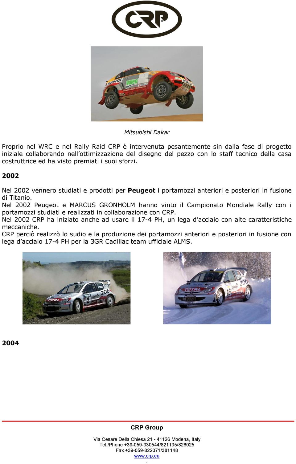 hanno vinto il Campionato Mondiale Rally con i portamozzi studiati e realizzati in collaborazione con CRP Nel 2002 CRP ha iniziato anche ad usare il 17-4 PH, un lega d acciaio con alte