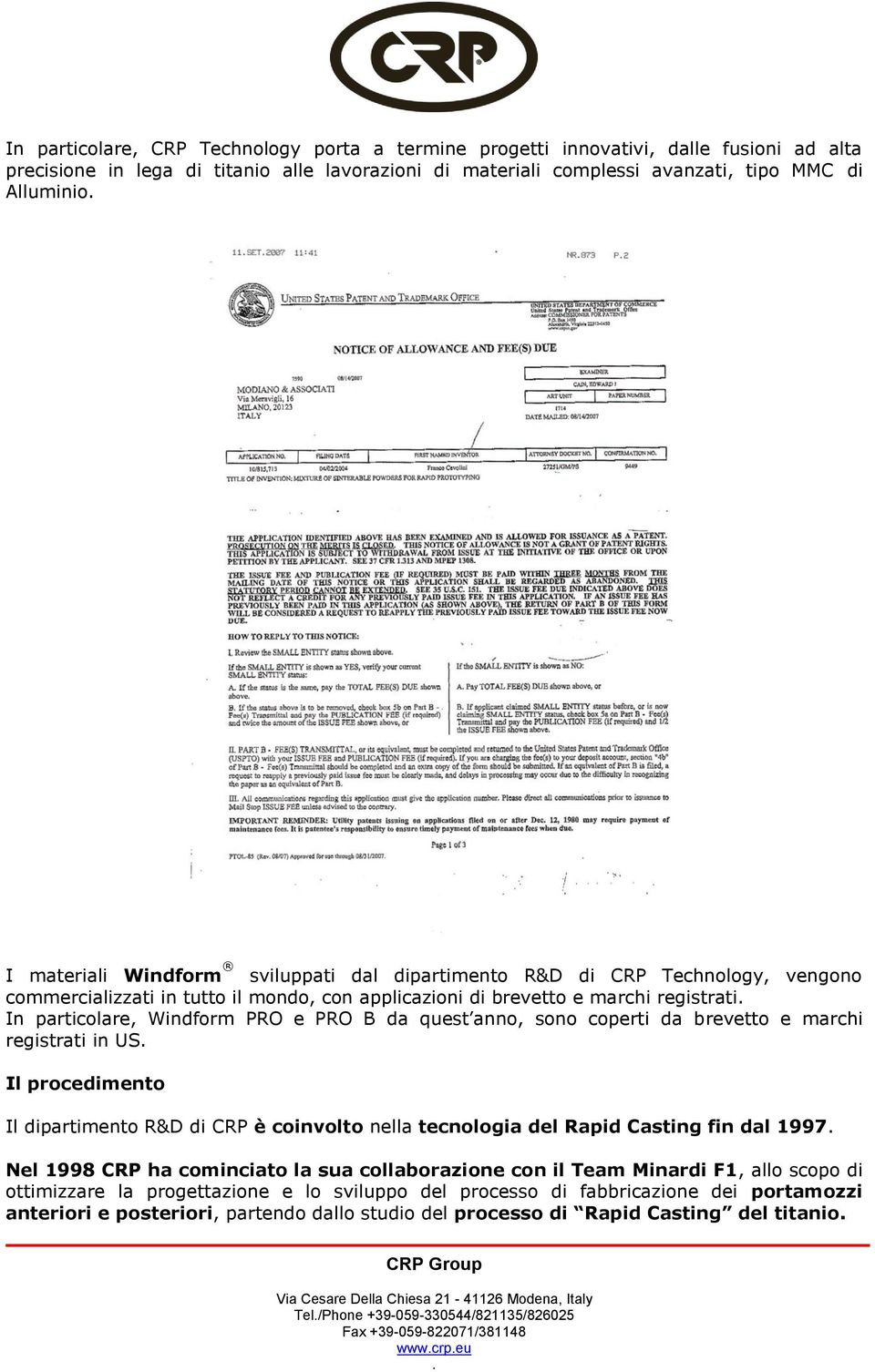 da quest anno, sono coperti da brevetto e marchi registrati in US Il procedimento Il dipartimento R&D di CRP è coinvolto nella tecnologia del Rapid Casting fin dal 1997 Nel 1998 CRP ha cominciato la