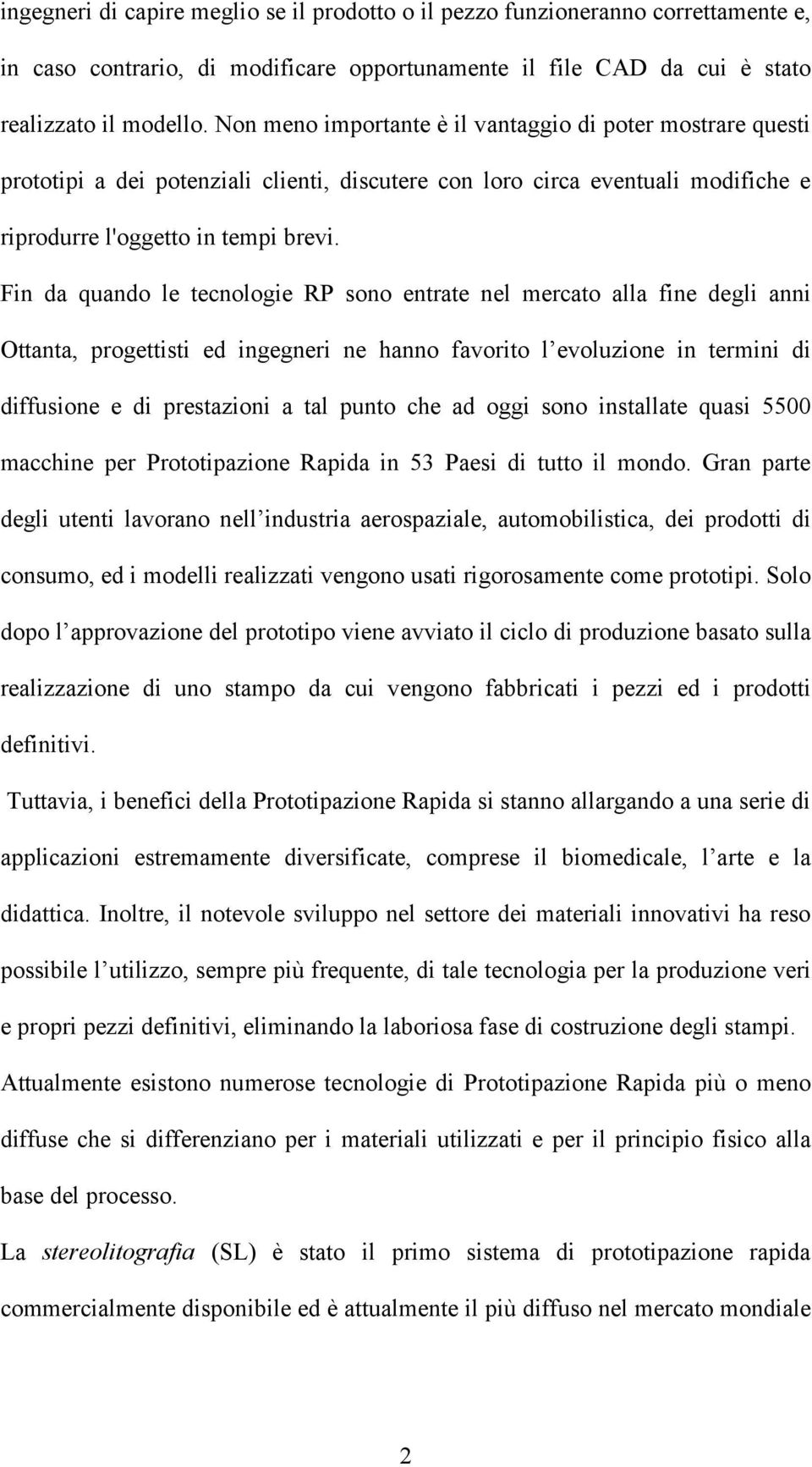 Fin da quando le tecnologie RP sono entrate nel mercato alla fine degli anni Ottanta, progettisti ed ingegneri ne hanno favorito l evoluzione in termini di diffusione e di prestazioni a tal punto che