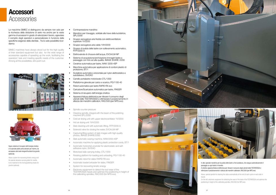 Tra le varie possibilità ricordiamo: SIMEC machines have always stood out for the high quality of their standard equipment but also for the wide range of accessories capable of speeding up the work,