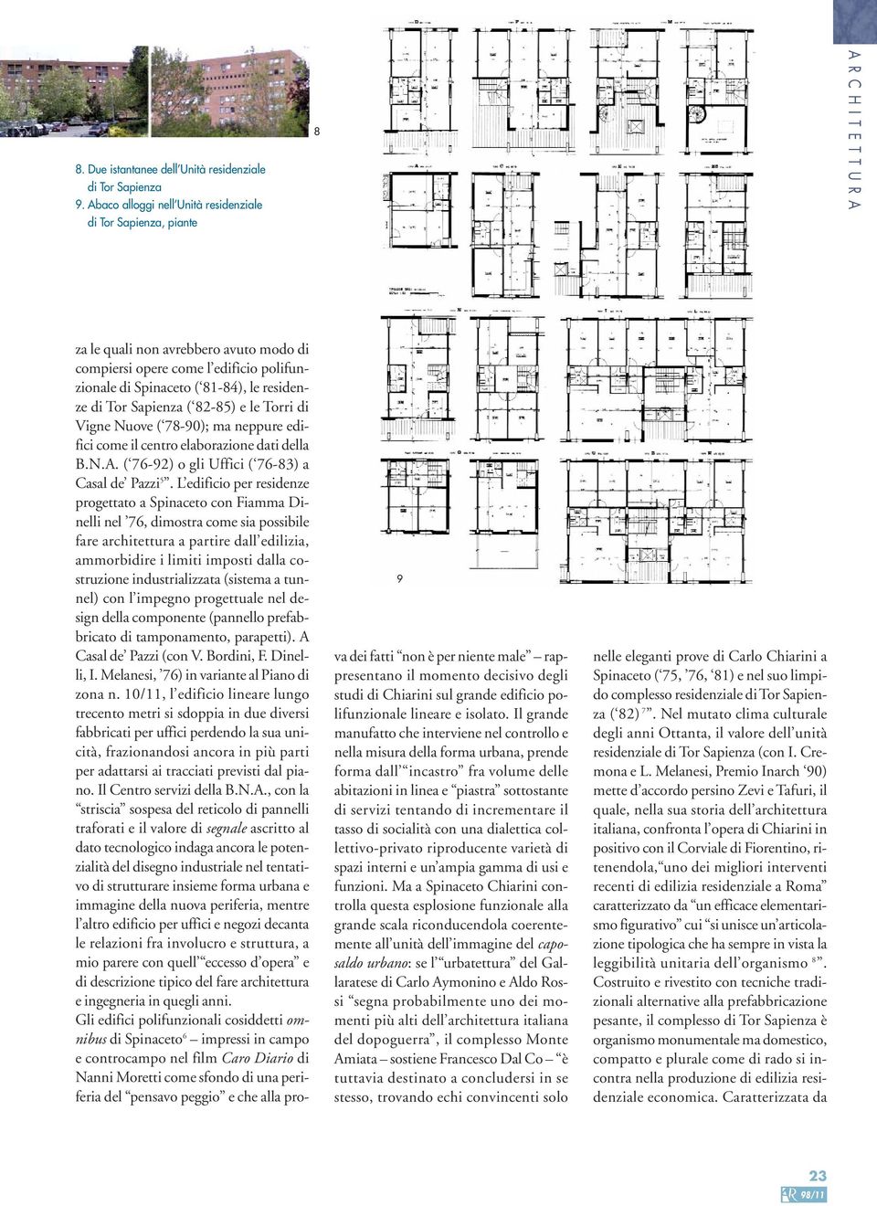 residenze di Tor Sapienza ( 82-85) e le Torri di Vigne Nuove ( 78-90); ma neppure edifici come il centro elaborazione dati della B.N.A. ( 76-92) o gli Uffici ( 76-83) a Casal de Pazzi 5.