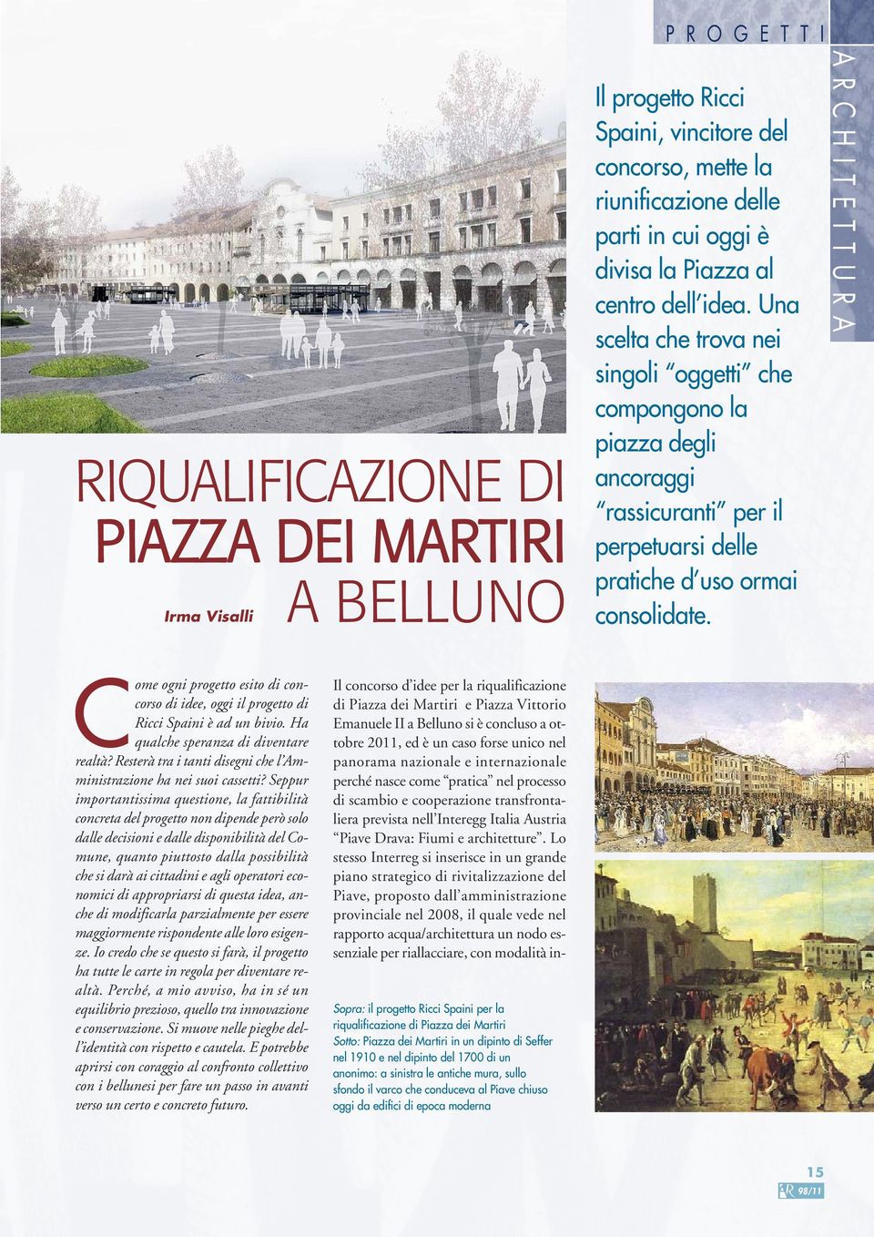 Seppur importantissima questione, la fattibilità concreta del progetto non dipende però solo dalle decisioni e dalle disponibilità del Comune, quanto piuttosto dalla possibilità che si darà ai