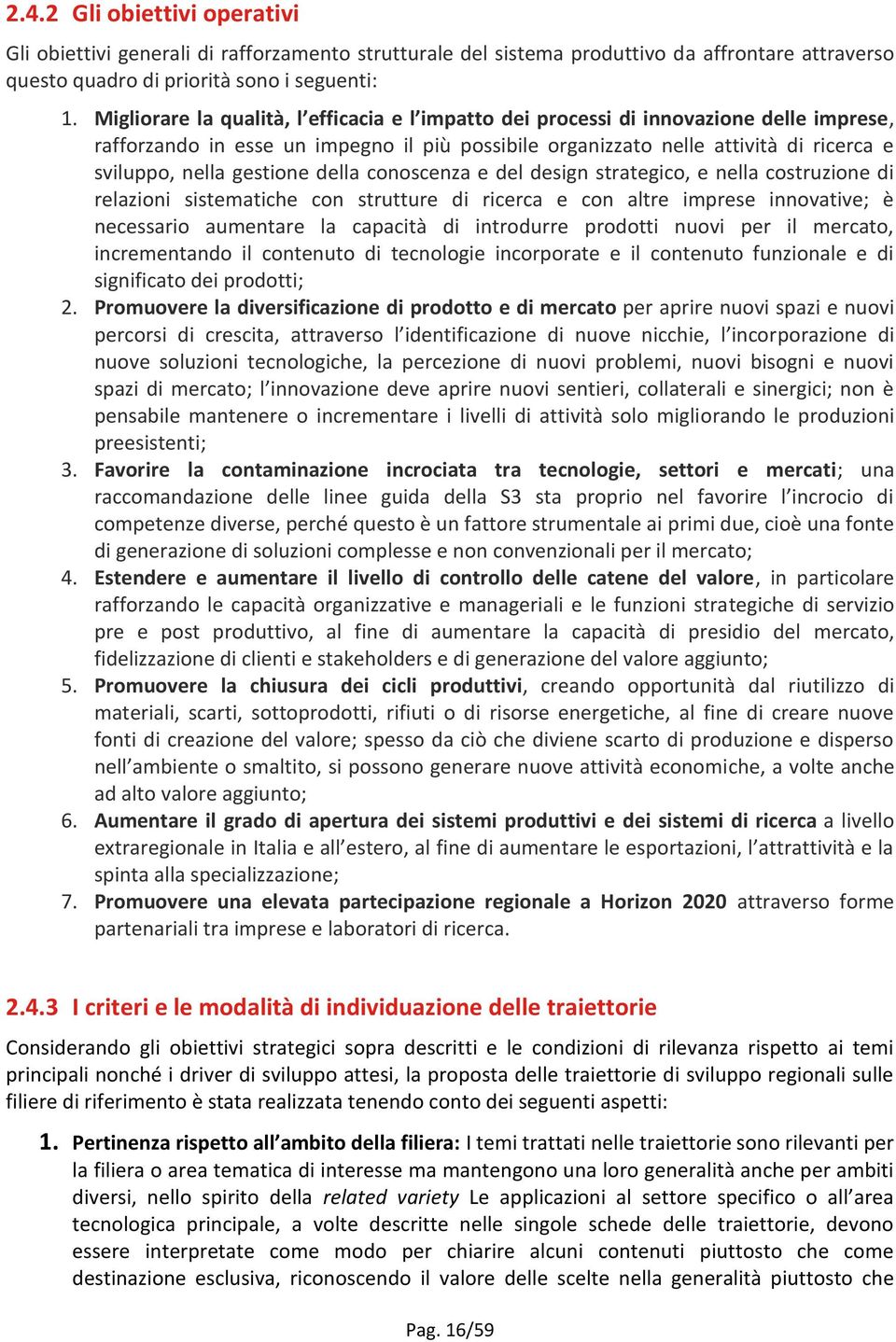 gestione della conoscenza e del design strategico, e nella costruzione di relazioni sistematiche con strutture di ricerca e con altre imprese innovative; è necessario aumentare la capacità di