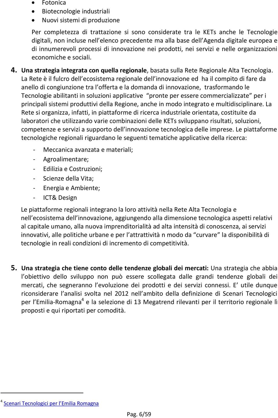 Una strategia integrata con quella regionale, basata sulla Rete Regionale Alta Tecnologia.