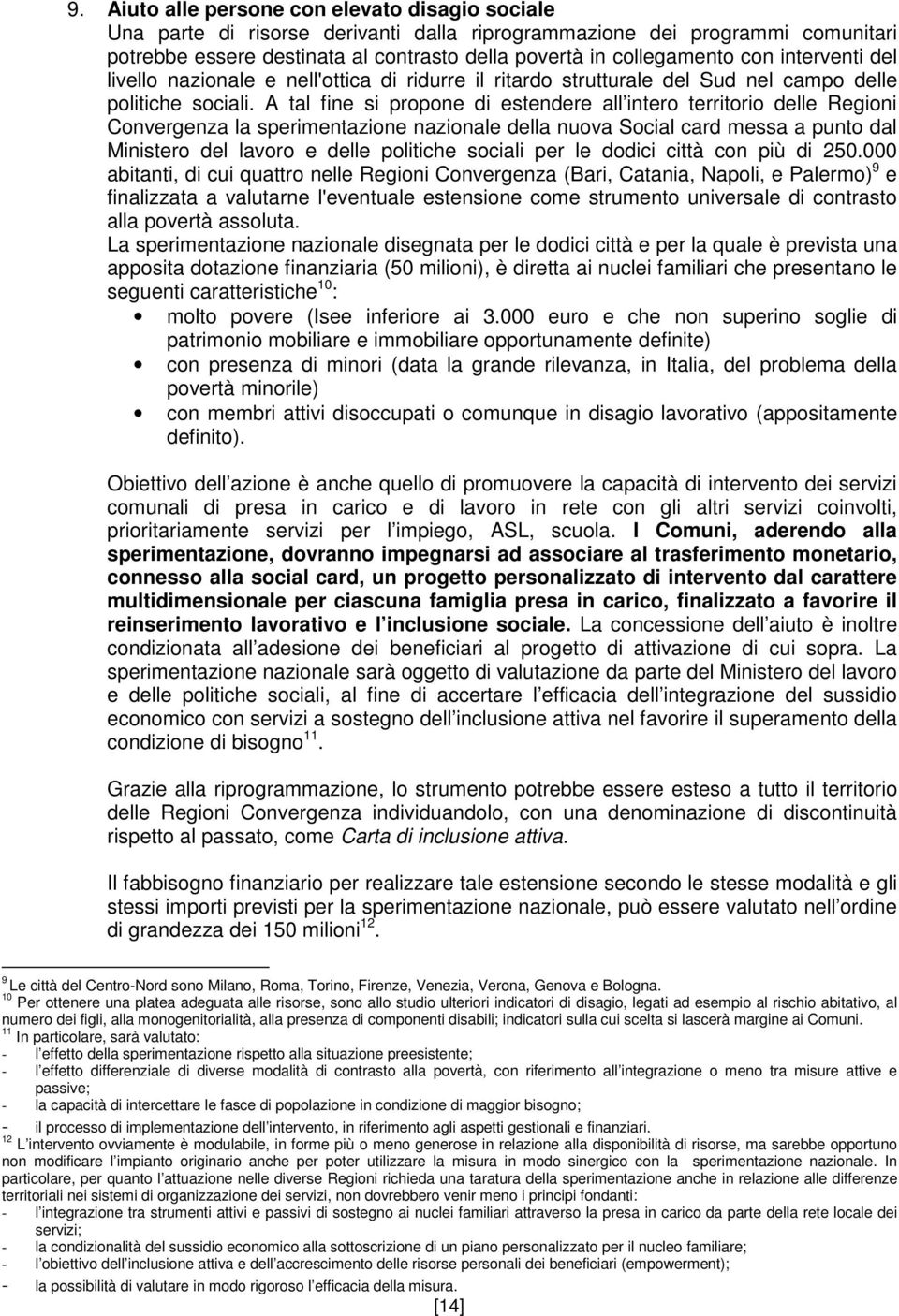 A tal fine si propone di estendere all intero territorio delle Regioni Convergenza la sperimentazione nazionale della nuova Social card messa a punto dal Ministero del lavoro e delle politiche