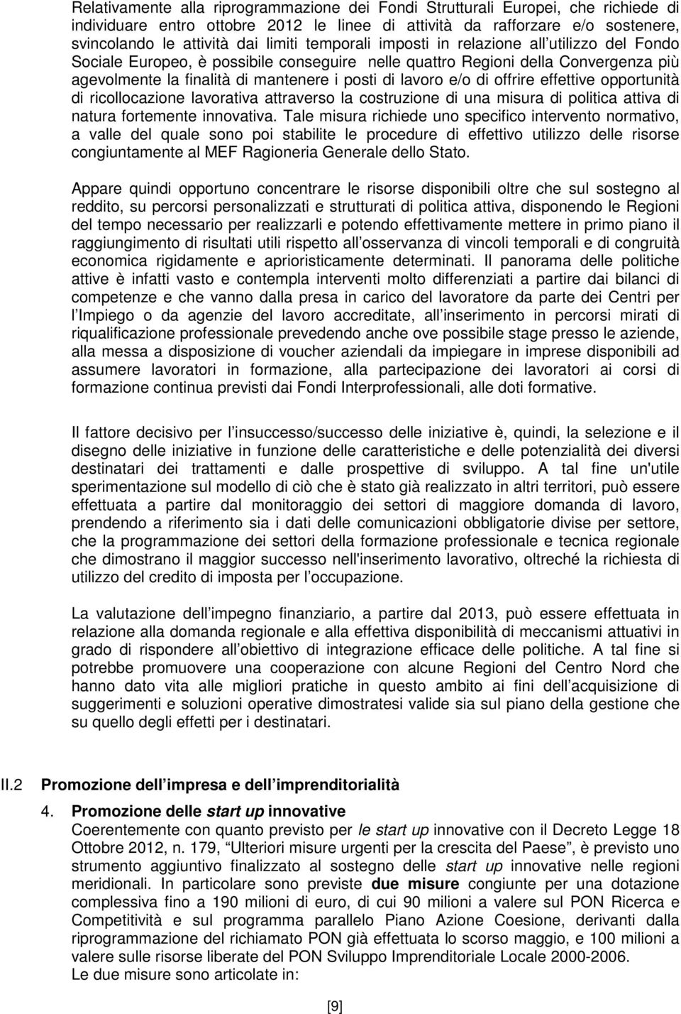 offrire effettive opportunità di ricollocazione lavorativa attraverso la costruzione di una misura di politica attiva di natura fortemente innovativa.