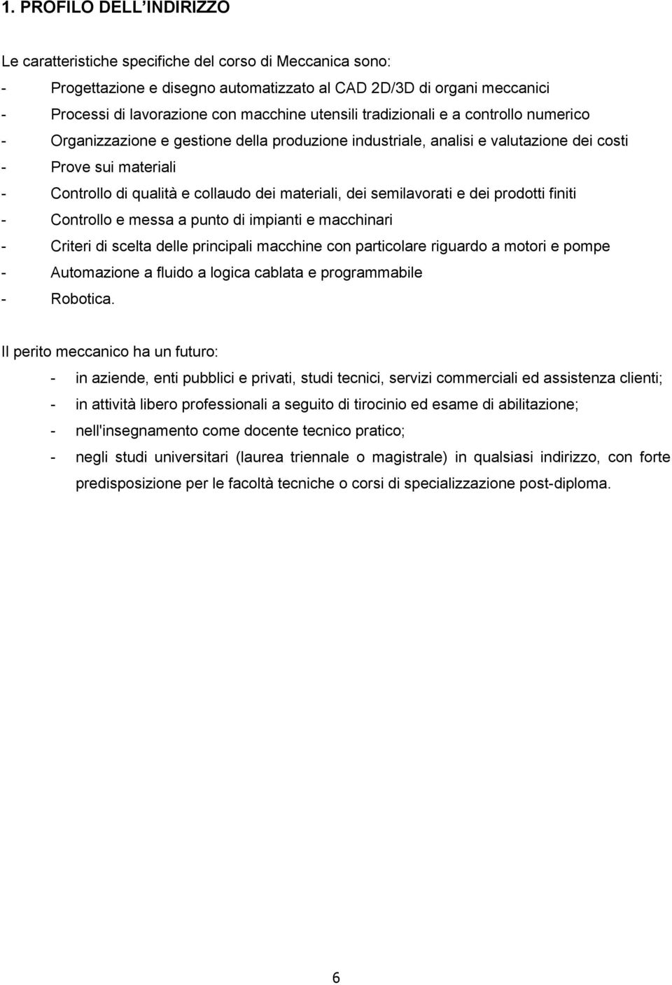 materiali, dei semilavorati e dei prodotti finiti - Controllo e messa a punto di impianti e macchinari - Criteri di scelta delle principali macchine con particolare riguardo a motori e pompe -