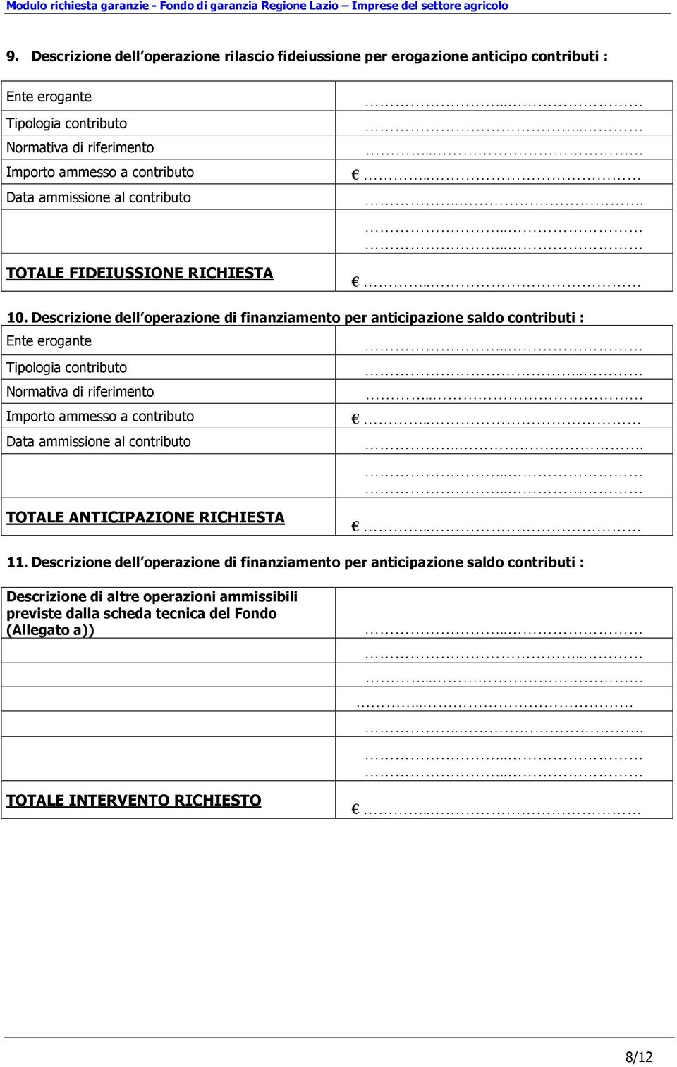 Descrizione dell operazione di finanziamento per anticipazione saldo contributi : Ente erogante Tipologia contributo Normativa di riferimento Importo ammesso a contributo Data