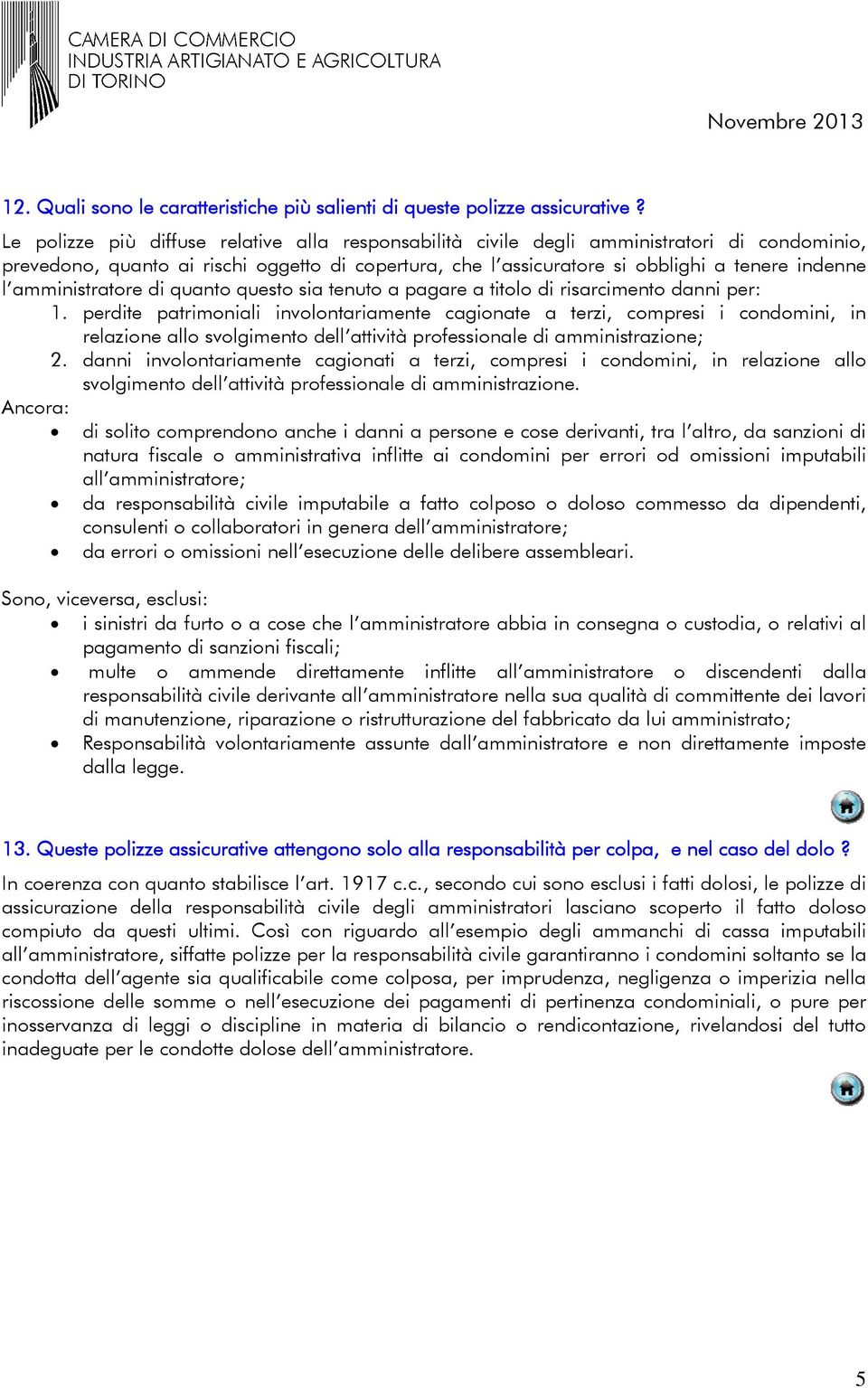 amministratore di quanto questo sia tenuto a pagare a titolo di risarcimento danni per: 1.