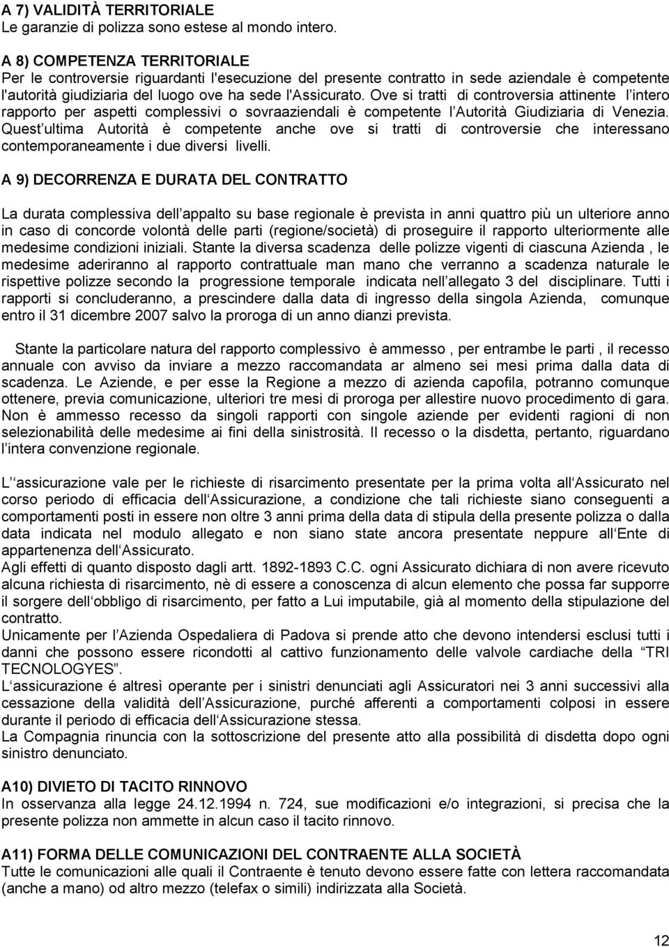 Ove si tratti di controversia attinente l intero rapporto per aspetti complessivi o sovraaziendali è competente l Autorità Giudiziaria di Venezia.