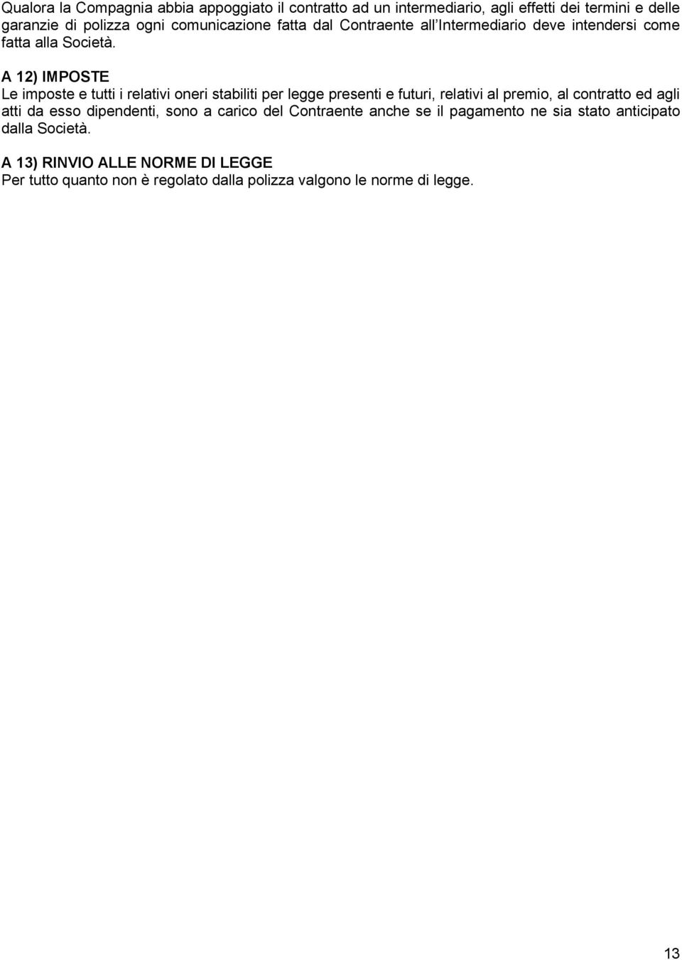 A 12) IMPOSTE Le imposte e tutti i relativi oneri stabiliti per legge presenti e futuri, relativi al premio, al contratto ed agli atti da esso