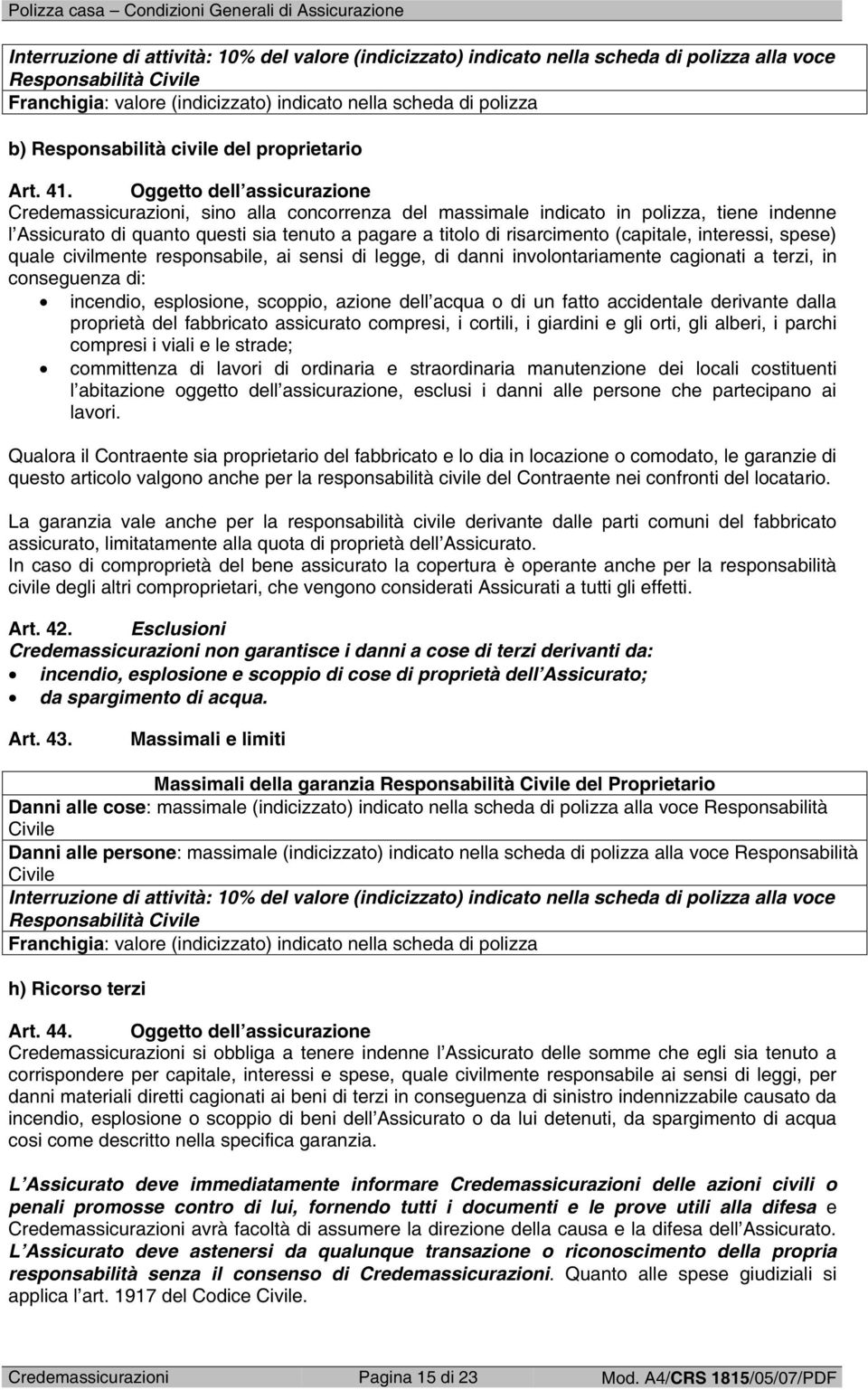 Oggetto dell assicurazione Credemassicurazioni, sino alla concorrenza del massimale indicato in polizza, tiene indenne l Assicurato di quanto questi sia tenuto a pagare a titolo di risarcimento