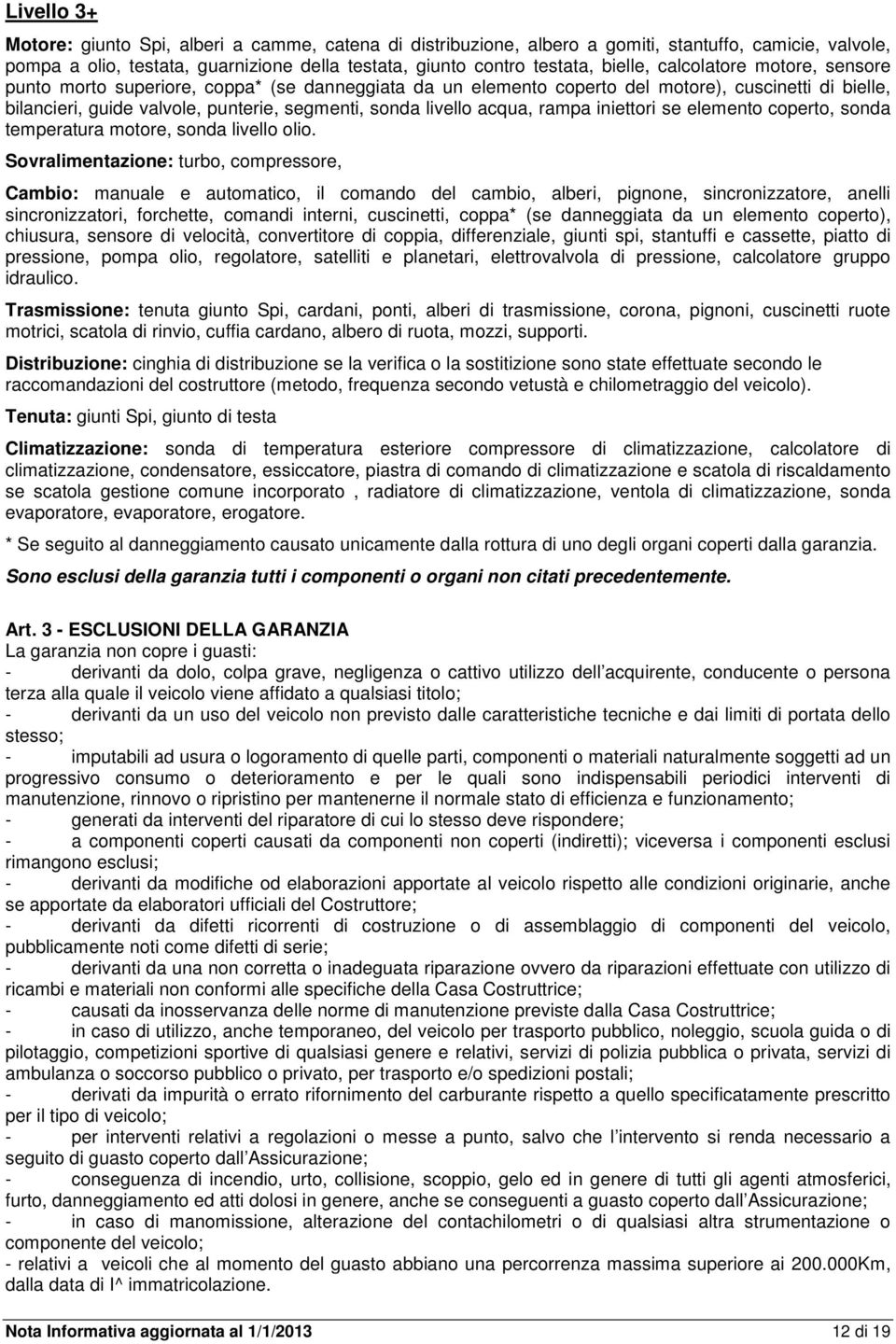 rampa iniettori se elemento coperto, sonda temperatura motore, sonda livello olio.