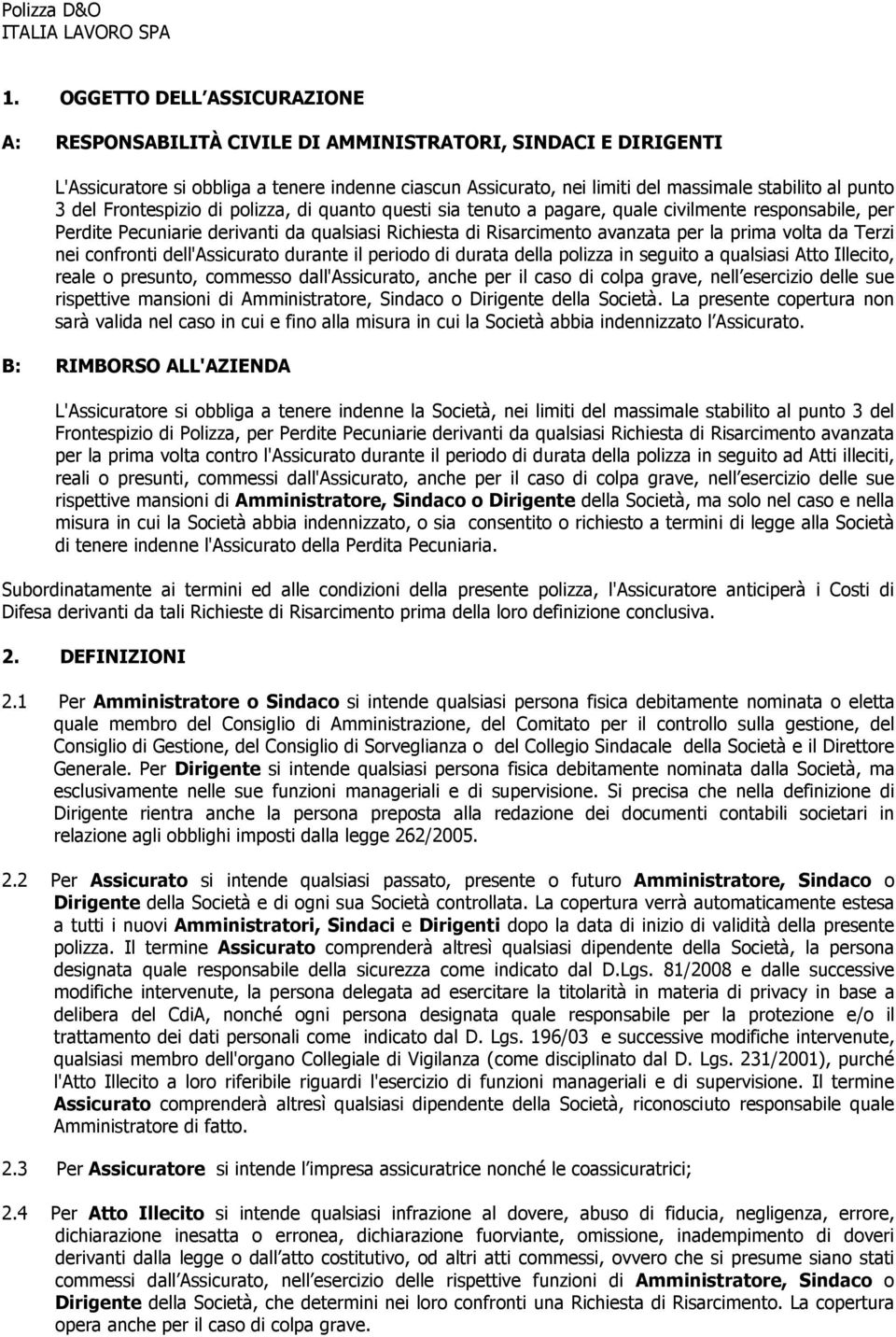 volta da Terzi nei confronti dell'assicurato durante il periodo di durata della polizza in seguito a qualsiasi Atto Illecito, reale o presunto, commesso dall'assicurato, anche per il caso di colpa